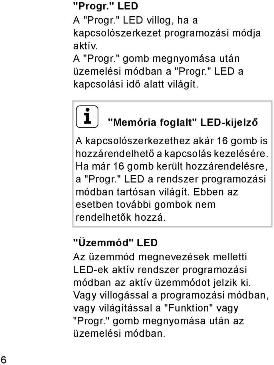 Ha már 16 gomb került hozzárendelésre, a "Progr." LED a rendszer programozási módban tartósan világít. Ebben az esetben további gombok nem rendelhetők hozzá.