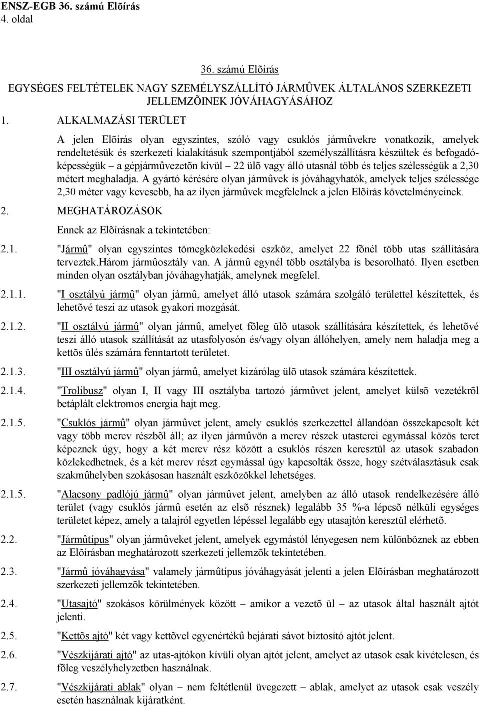 befogadóképességük a gépjármûvezetõn kívül 22 ülõ vagy álló utasnál több és teljes szélességük a 2,30 métert meghaladja.