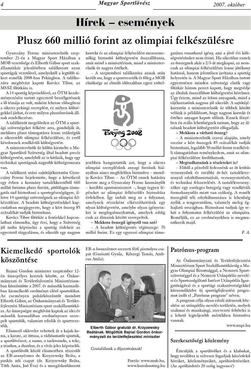 A 14 sportág képviselõivel, az ÖTM kezdeményezésére tartott egyeztetõ beszélgetésnek a fõ témája az volt, miként lehetne elõsegíteni a sikeres pekingi szereplést, ez milyen költségekkel járhat, és