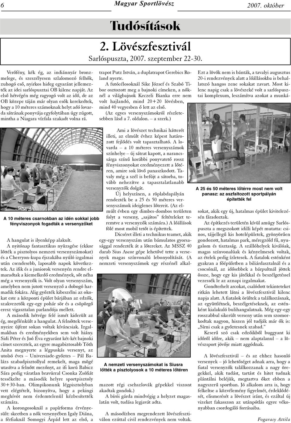 Az elsõ hétvégén még ragyogó volt az idõ, de az OB közepe táján már olyan esõk kerekedtek, hogy a 10 méteres számoknak helyt adó lovarda sátrának ponyvája egyfolytában úgy zúgott, mintha a Niagara