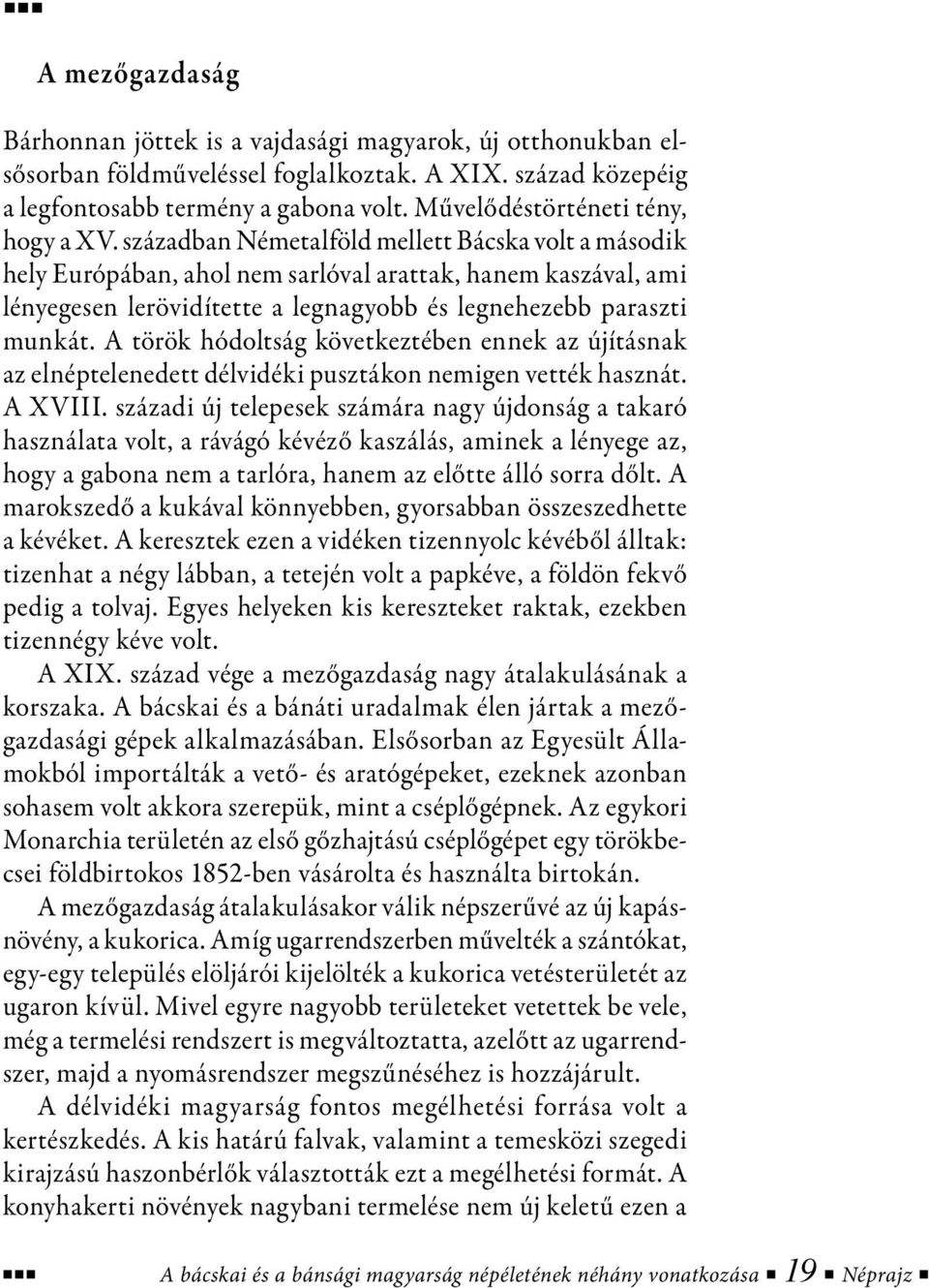 században Németalföld mellett Bácska volt a második hely Európában, ahol nem sarlóval arattak, hanem kaszával, ami lényegesen lerövidítette a legnagyobb és legnehezebb paraszti munkát.