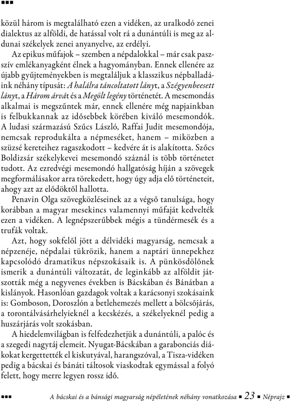 Ennek ellenére az újabb gyűjteményekben is megtaláljuk a klasszikus népballadáink néhány típusát: A halálra táncoltatott lányt, a Szégyenbeesett lányt, a Három árvát és a Megölt legény történetét.