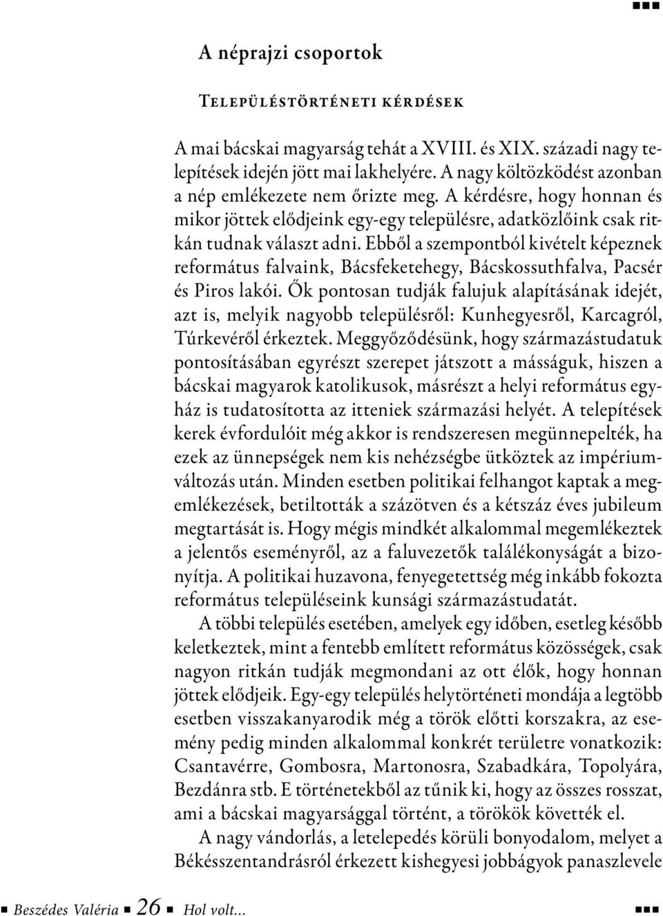 Ebből a szempontból kivételt képeznek református falvaink, Bácsfeketehegy, Bácskossuthfalva, Pacsér és Piros lakói.