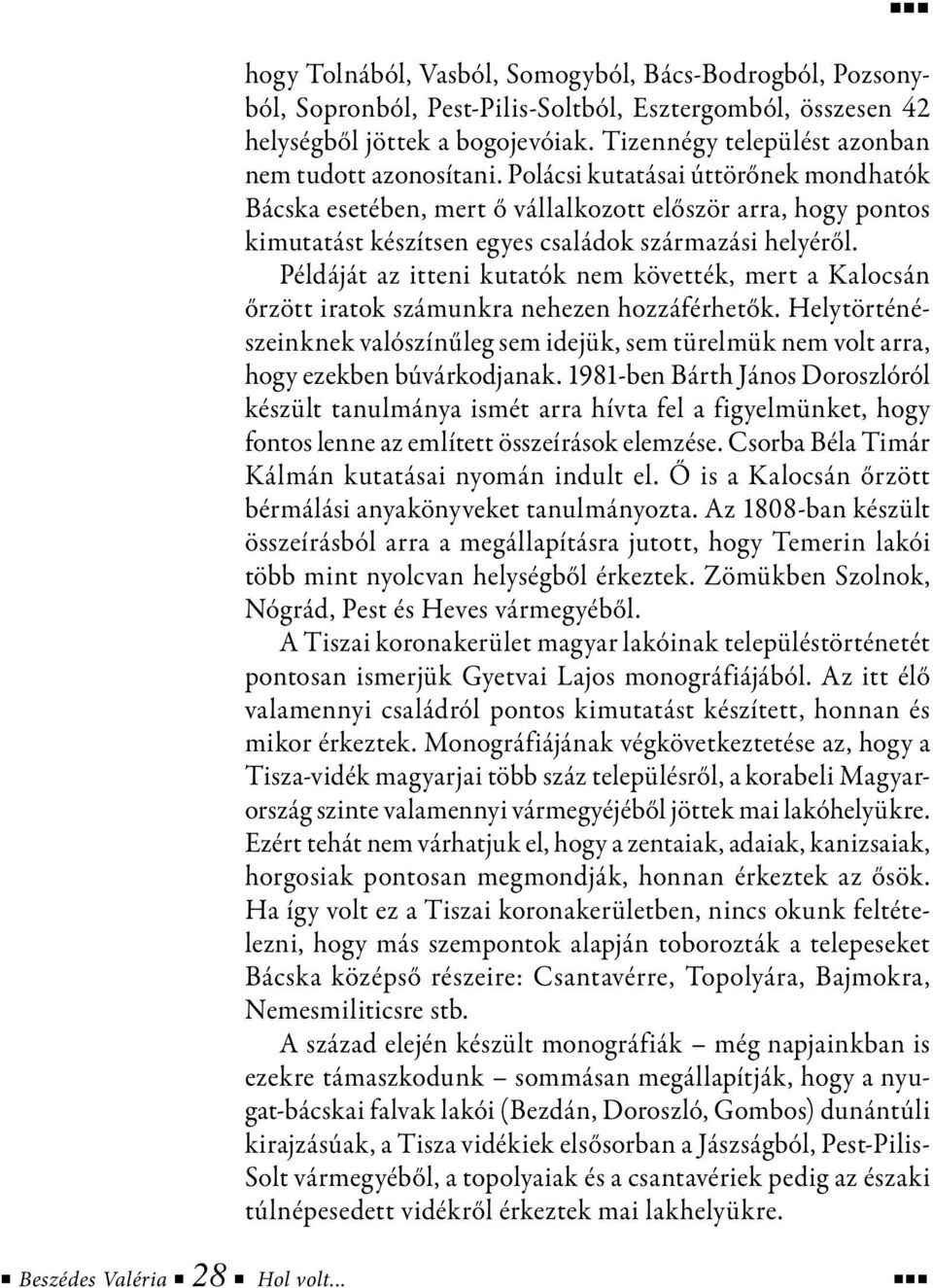 Polácsi kutatásai úttörőnek mondhatók Bácska esetében, mert ő vállalkozott először arra, hogy pontos kimutatást készítsen egyes családok származási helyéről.