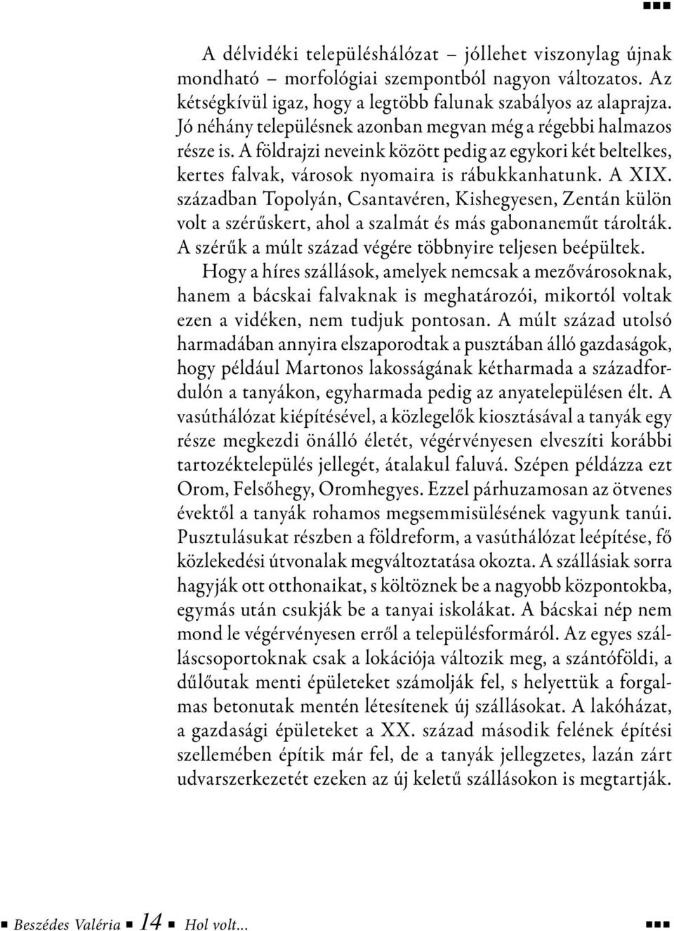 században Topolyán, Csantavéren, Kishegyesen, Zentán külön volt a szérűskert, ahol a szalmát és más gabonaneműt tárolták. A szérűk a múlt század végére többnyire teljesen beépültek.