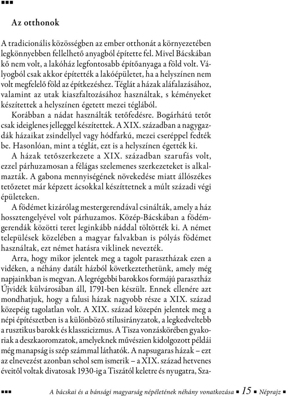 Téglát a házak aláfalazásához, valamint az utak kiaszfaltozásához használtak, s kéményeket készítettek a helyszínen égetett mezei téglából. Korábban a nádat használták tetőfedésre.
