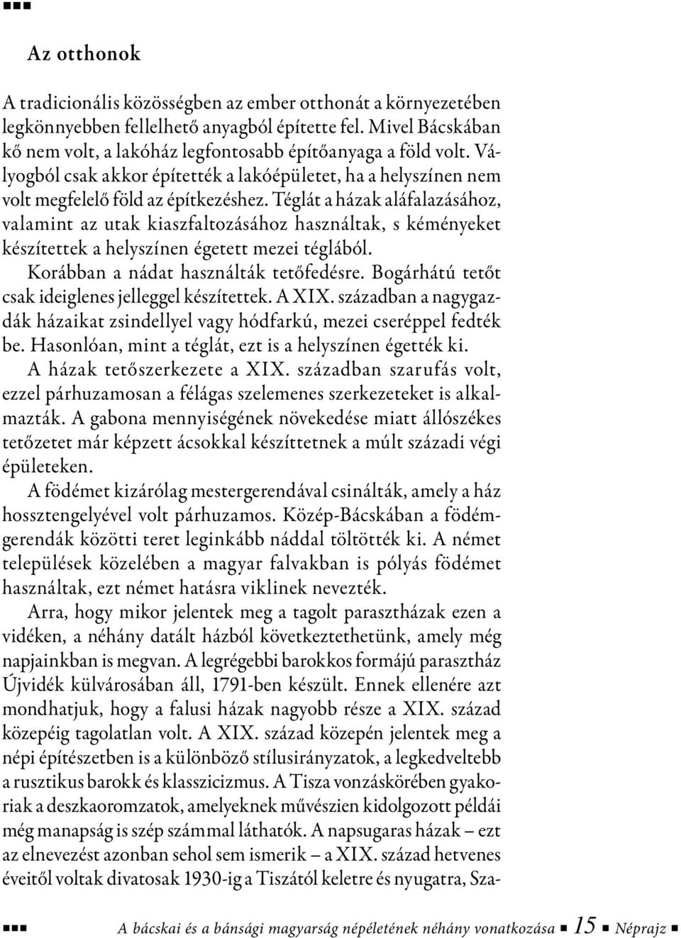 Téglát a házak aláfalazásához, valamint az utak kiaszfaltozásához használtak, s kéményeket készítettek a helyszínen égetett mezei téglából. Korábban a nádat használták tetőfedésre.