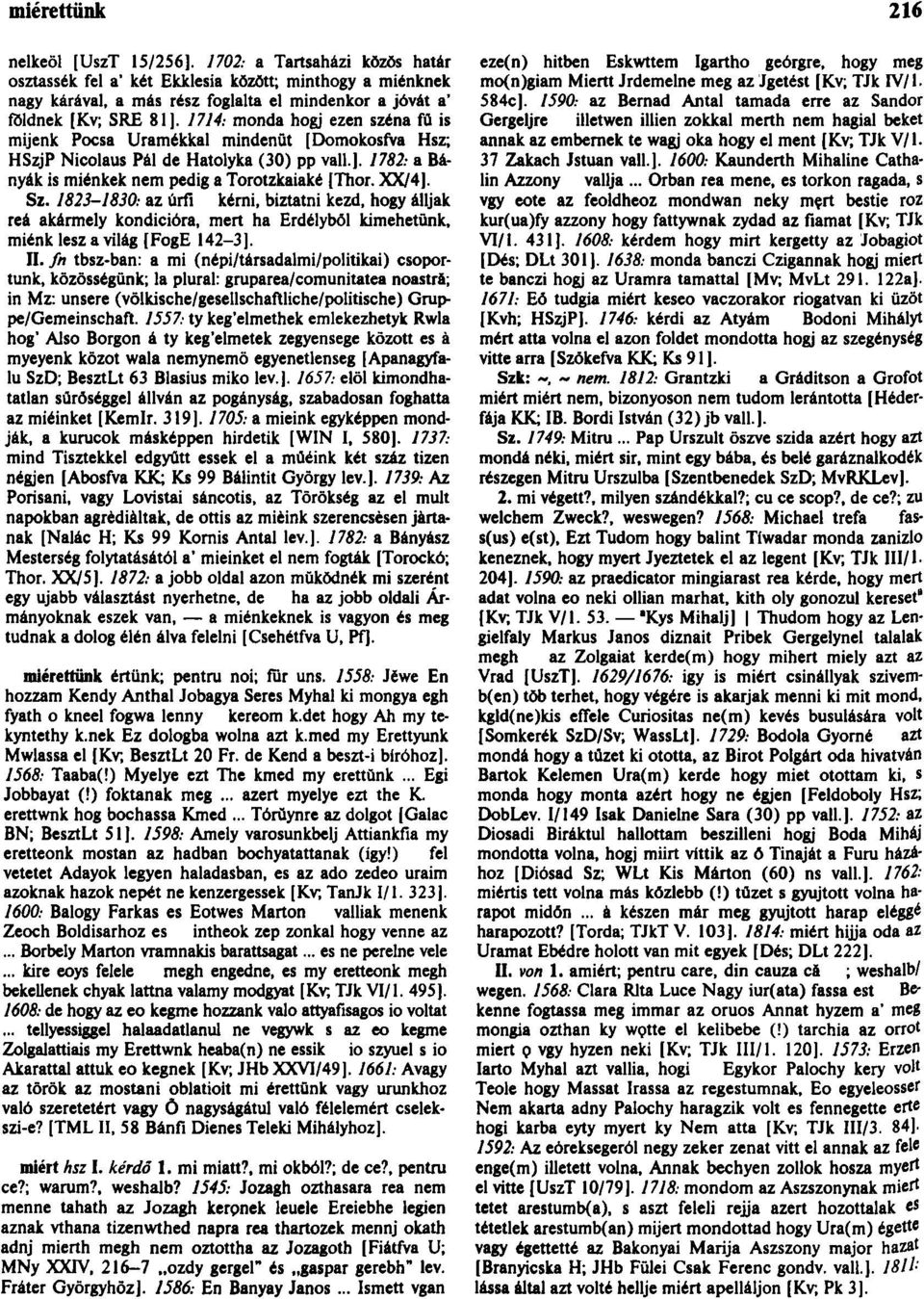 1714: monda hogj ezen széna fŭ is mijenk Pocsa Uramékkal mindenüt [DomokosfVa Hsz; HSzjP Nicolaus Pál de Hatolyka (30) pp vall.]. 1782: a Bányák is miénkek nem pedig a Torotzkaiaké [Thor. XX/4]. Sz.