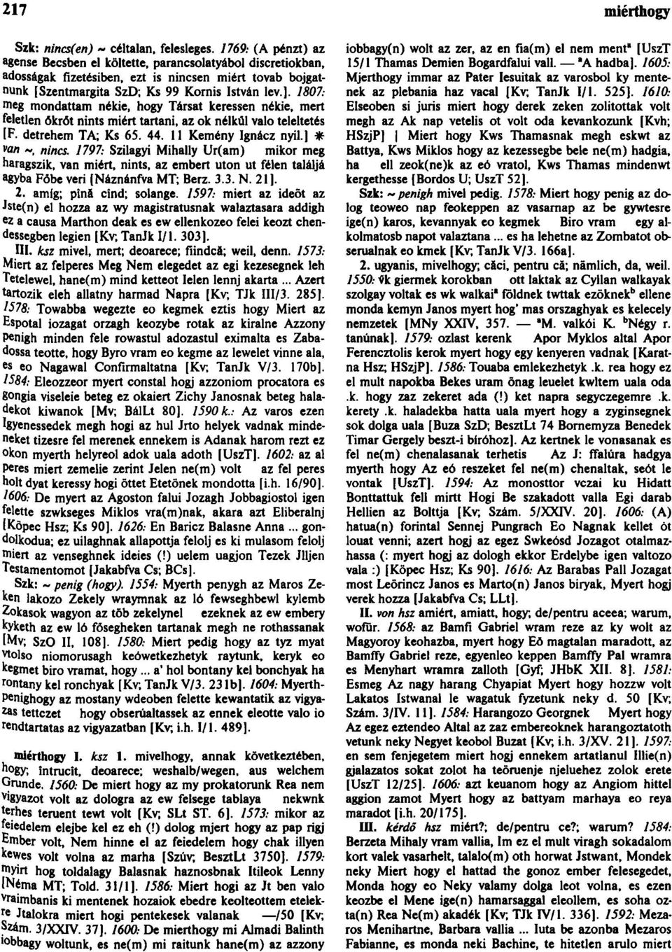 1807: meg mondattam nékie, hogy Társat keressen nékie, mert életlen ókrõt nints miért tartani, az ok nélkül való teleltetés [F. detrehem TA; Ks 65. 44. 11 Kemény Ignácz nyíl.] * v on nincs.