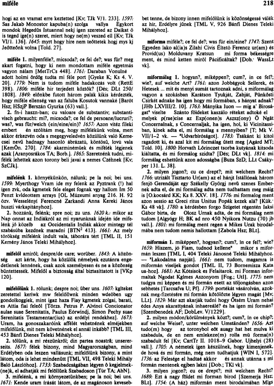 1645: myrt hogy hire nem teóttetek hogj mys kj Jeótteónk volna [Told. 27]. miféle 1. milyenféle?, micsoda?; ce fel de?; was fur?