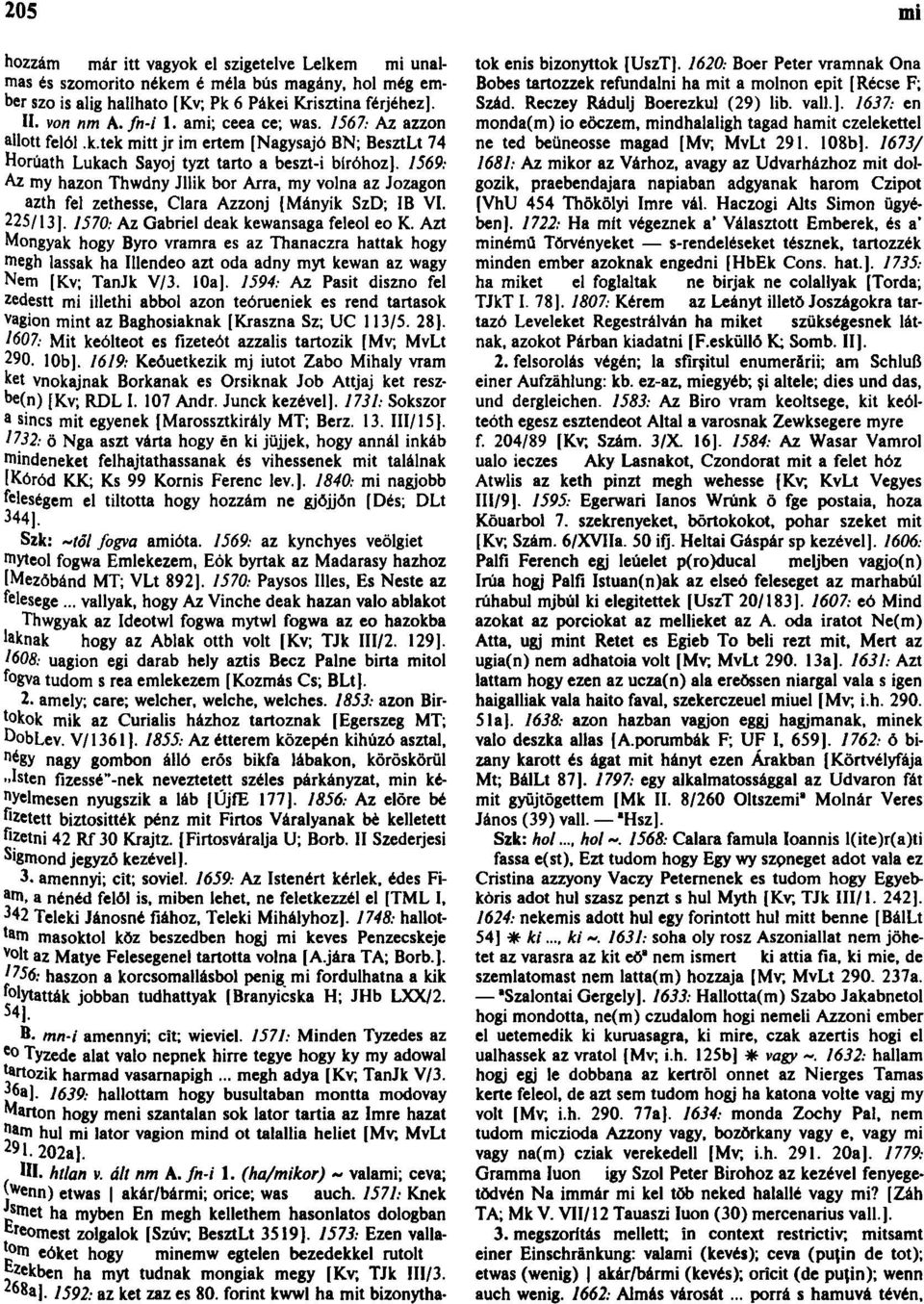 1569: Az my házon Thwdny Jllik bor Arra, my volna az Jozagon azth fel zethesse, Clara Azzonj [Mányik SzD; IB VI. 225/13]. 1570: Az Gábriel deák kewansaga feleol eo K.