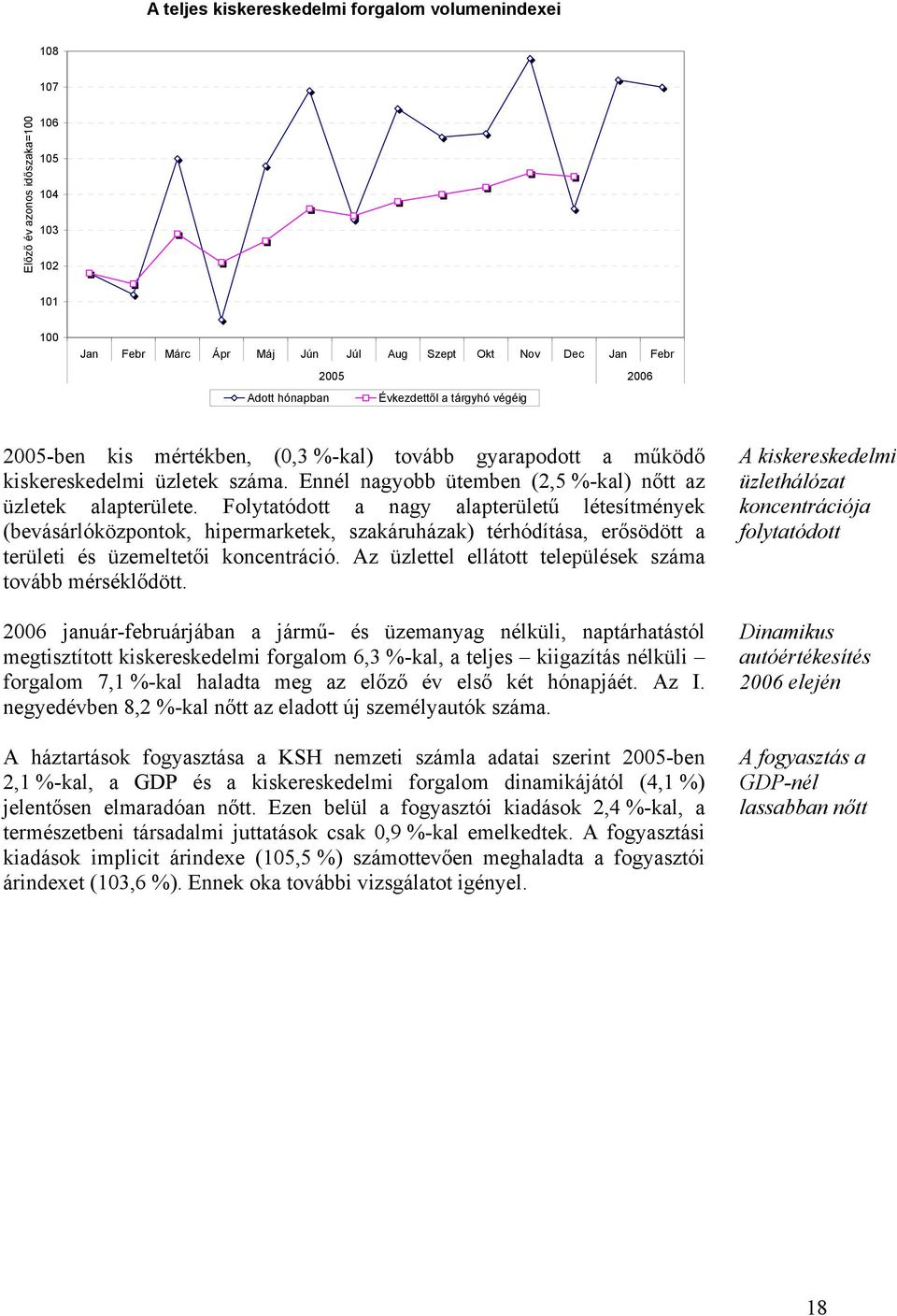 Folytatódott a nagy alapterületű létesítmények (bevásárlóközpontok, hipermarketek, szakáruházak) térhódítása, erősödött a területi és üzemeltetői koncentráció.