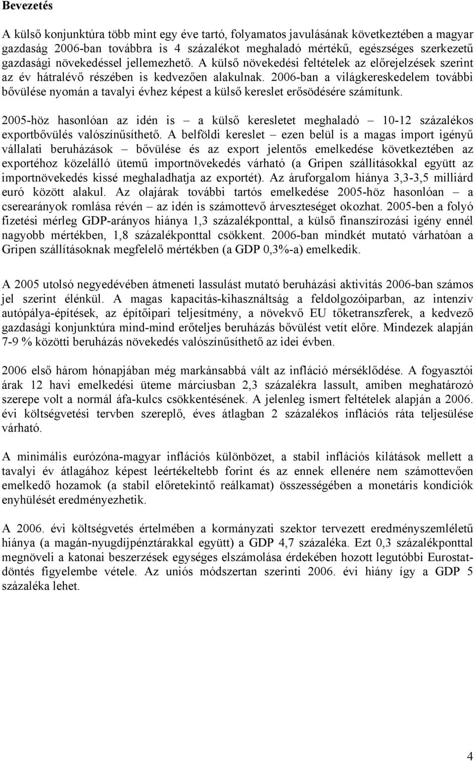 2006-ban a világkereskedelem további bővülése nyomán a tavalyi évhez képest a külső kereslet erősödésére számítunk.