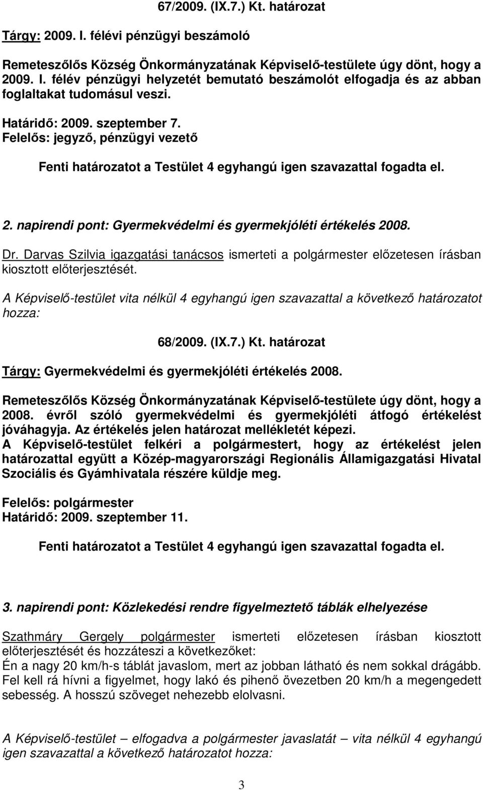 Dr. Darvas Szilvia igazgatási tanácsos ismerteti a polgármester elızetesen írásban kiosztott elıterjesztését.