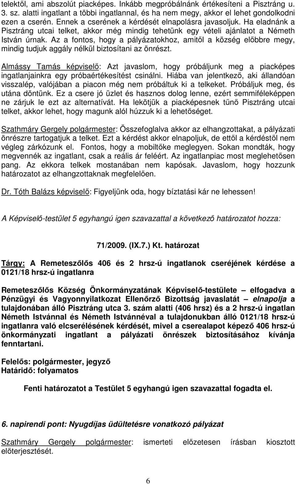 Az a fontos, hogy a pályázatokhoz, amitıl a község elıbbre megy, mindig tudjuk aggály nélkül biztosítani az önrészt.