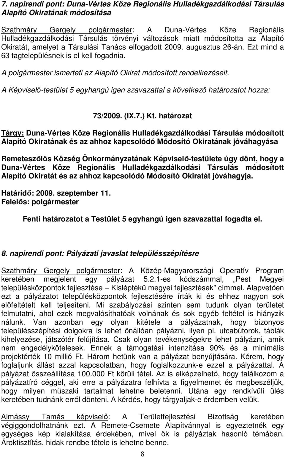 A polgármester ismerteti az Alapító Okirat módosított rendelkezéseit. A Képviselı-testület 5 egyhangú igen szavazattal a következı határozatot hozza: 73/2009. (IX.7.) Kt.