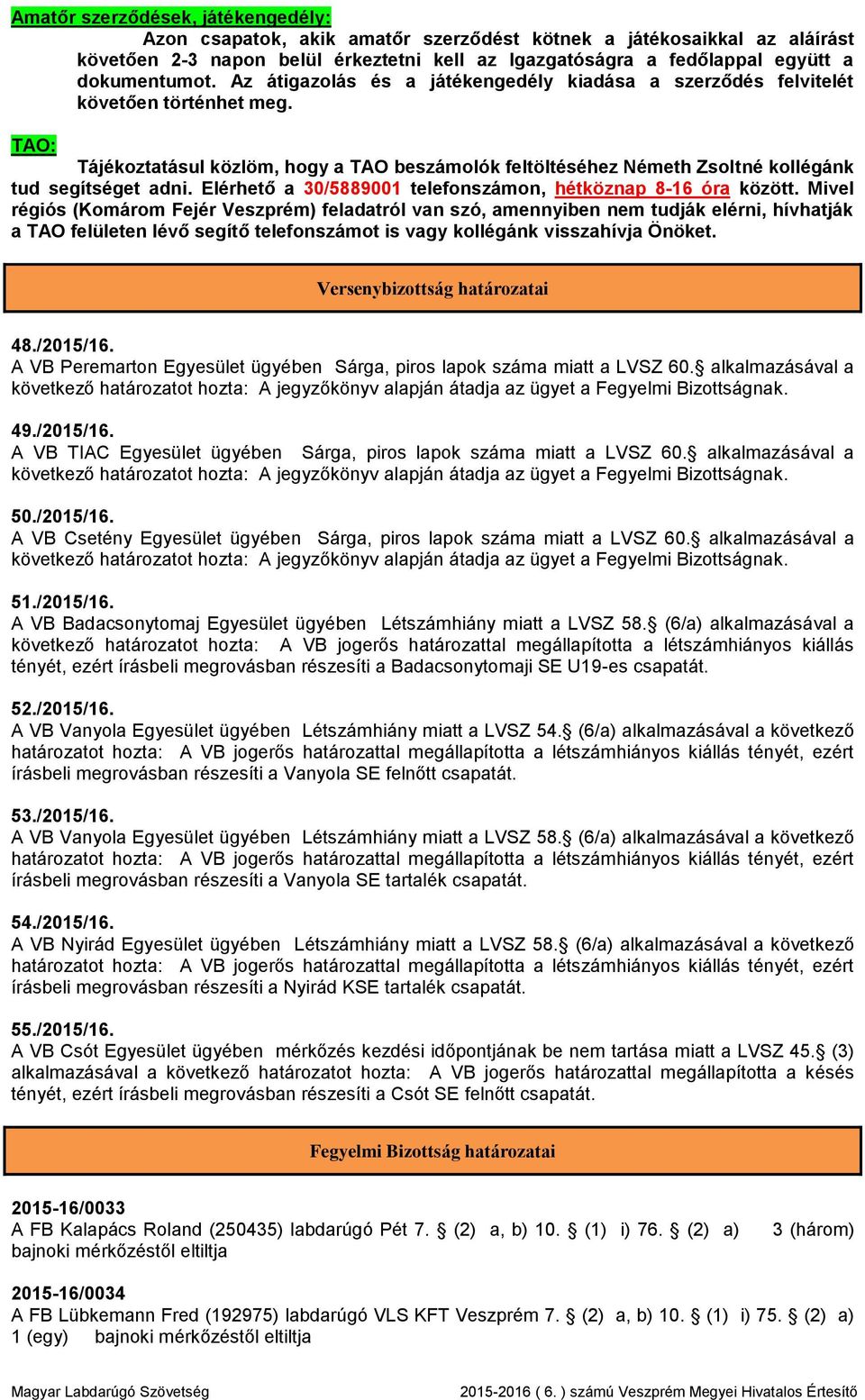 TAO: Tájékoztatásul közlöm, hogy a TAO beszámolók feltöltéséhez Németh Zsoltné kollégánk tud segítséget adni. Elérhető a 30/5889001 telefonszámon, hétköznap 8-16 óra között.