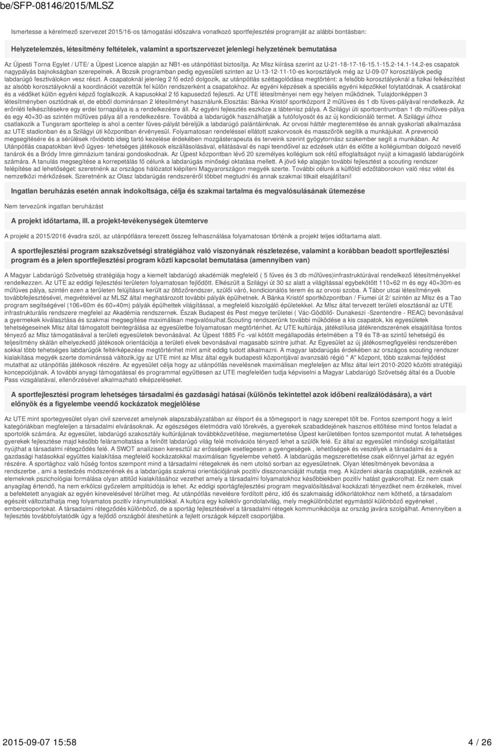 2-es csapatok nagypályás bajnokságban szerepelnek. A Bozsik programban pedig egyesületi szinten az U-13-12-11-10-es korosztályok még az U-09-07 korosztályok pedig labdarúgó fesztiválokon vesz részt.