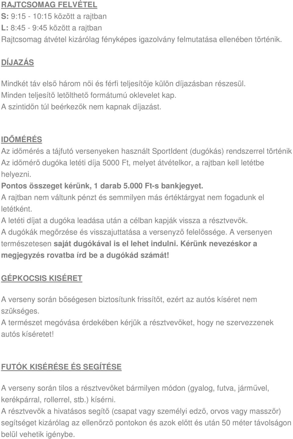 IDŐMÉRÉS Az időmérés a tájfutó versenyeken használt SportIdent (dugókás) rendszerrel történik Az időmérő dugóka letéti díja 5000 Ft, melyet átvételkor, a rajtban kell letétbe helyezni.