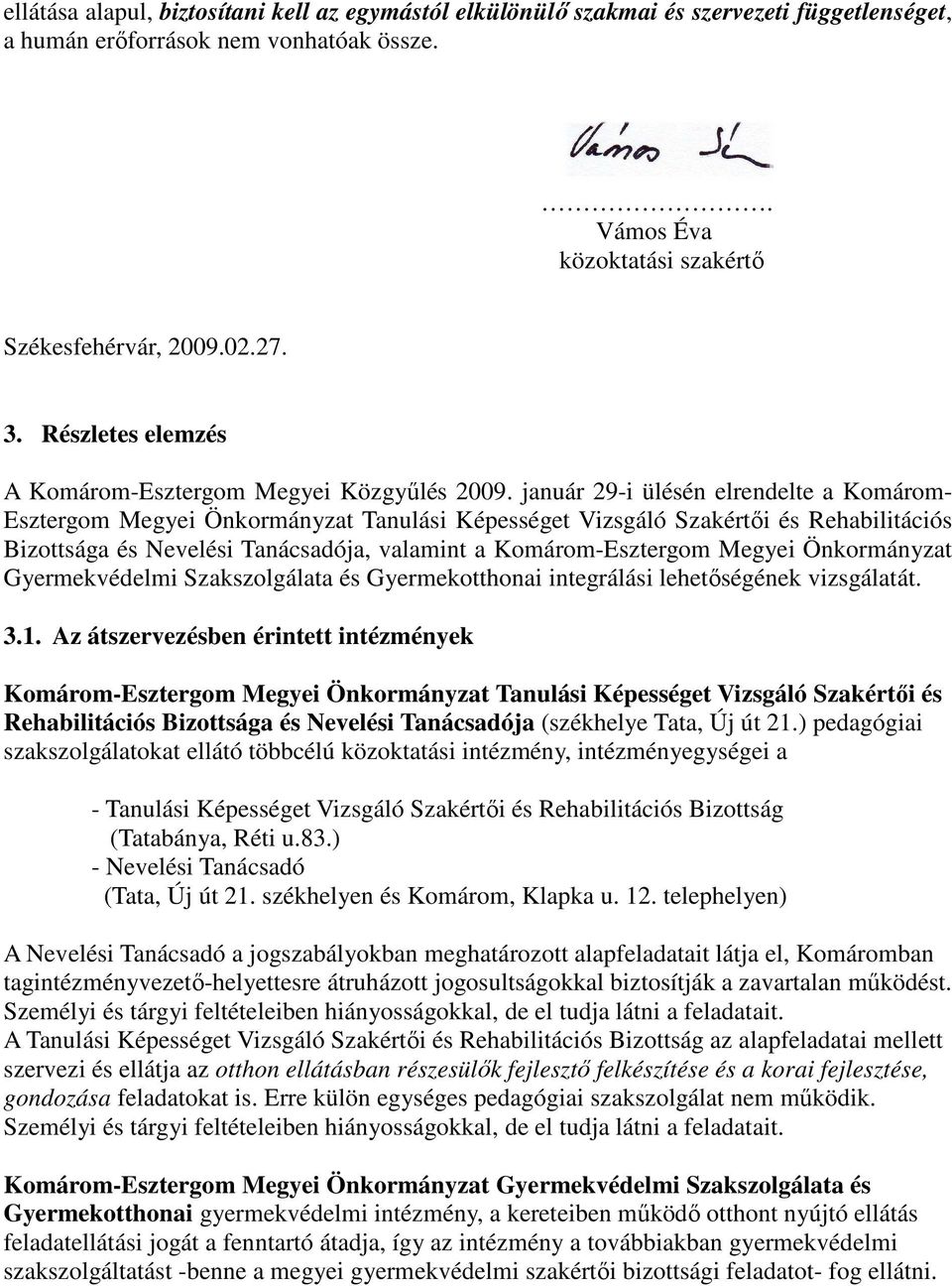 január 29-i ülésén elrendelte a Komárom- Esztergom Megyei Önkormányzat Tanulási Képességet Vizsgáló Szakértıi és Rehabilitációs Bizottsága és Nevelési Tanácsadója, valamint a Komárom-Esztergom Megyei