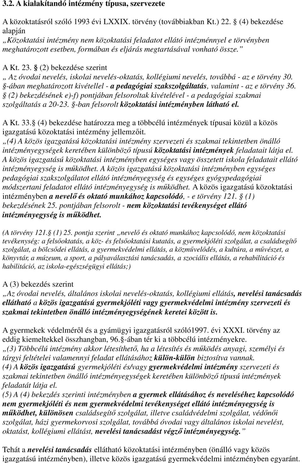 (2) bekezdése szerint Az óvodai nevelés, iskolai nevelés-oktatás, kollégiumi nevelés, továbbá - az e törvény 30.