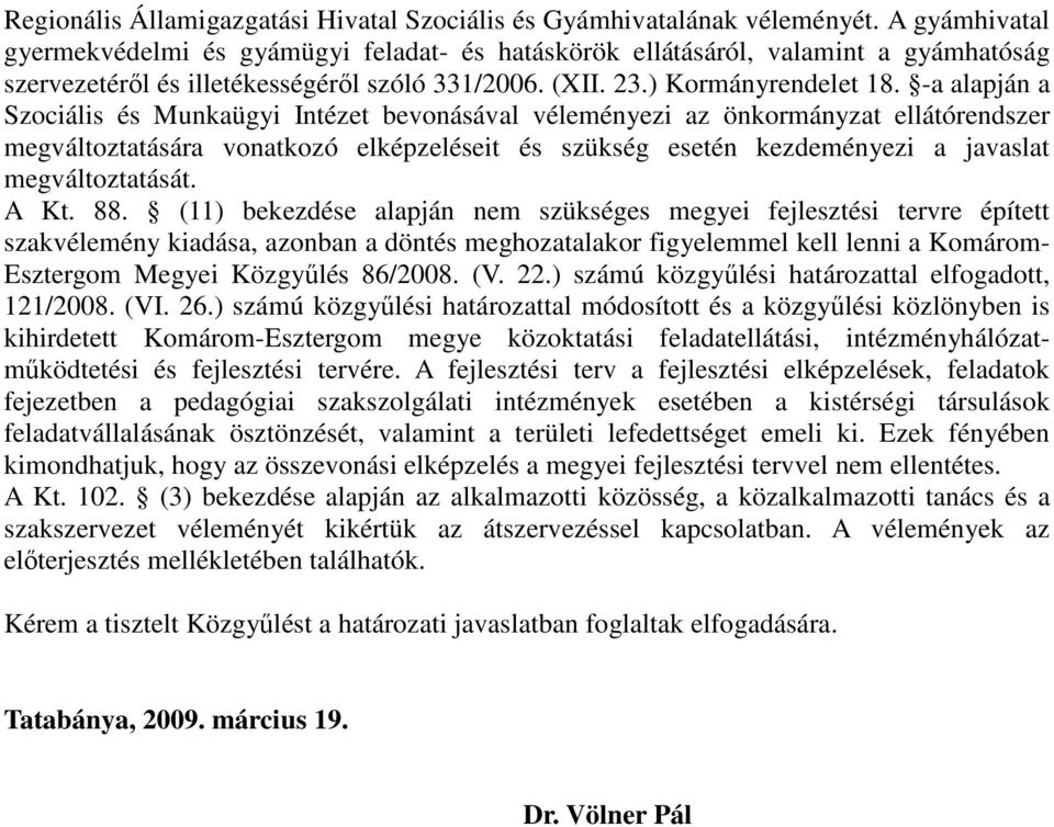 -a alapján a Szociális és Munkaügyi Intézet bevonásával véleményezi az önkormányzat ellátórendszer megváltoztatására vonatkozó elképzeléseit és szükség esetén kezdeményezi a javaslat megváltoztatását.