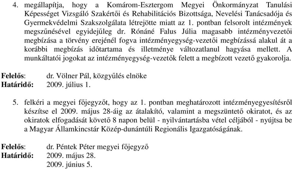 Rónáné Falus Júlia magasabb intézményvezetıi megbízása a törvény erejénél fogva intézményegység-vezetıi megbízássá alakul át a korábbi megbízás idıtartama és illetménye változatlanul hagyása mellett.