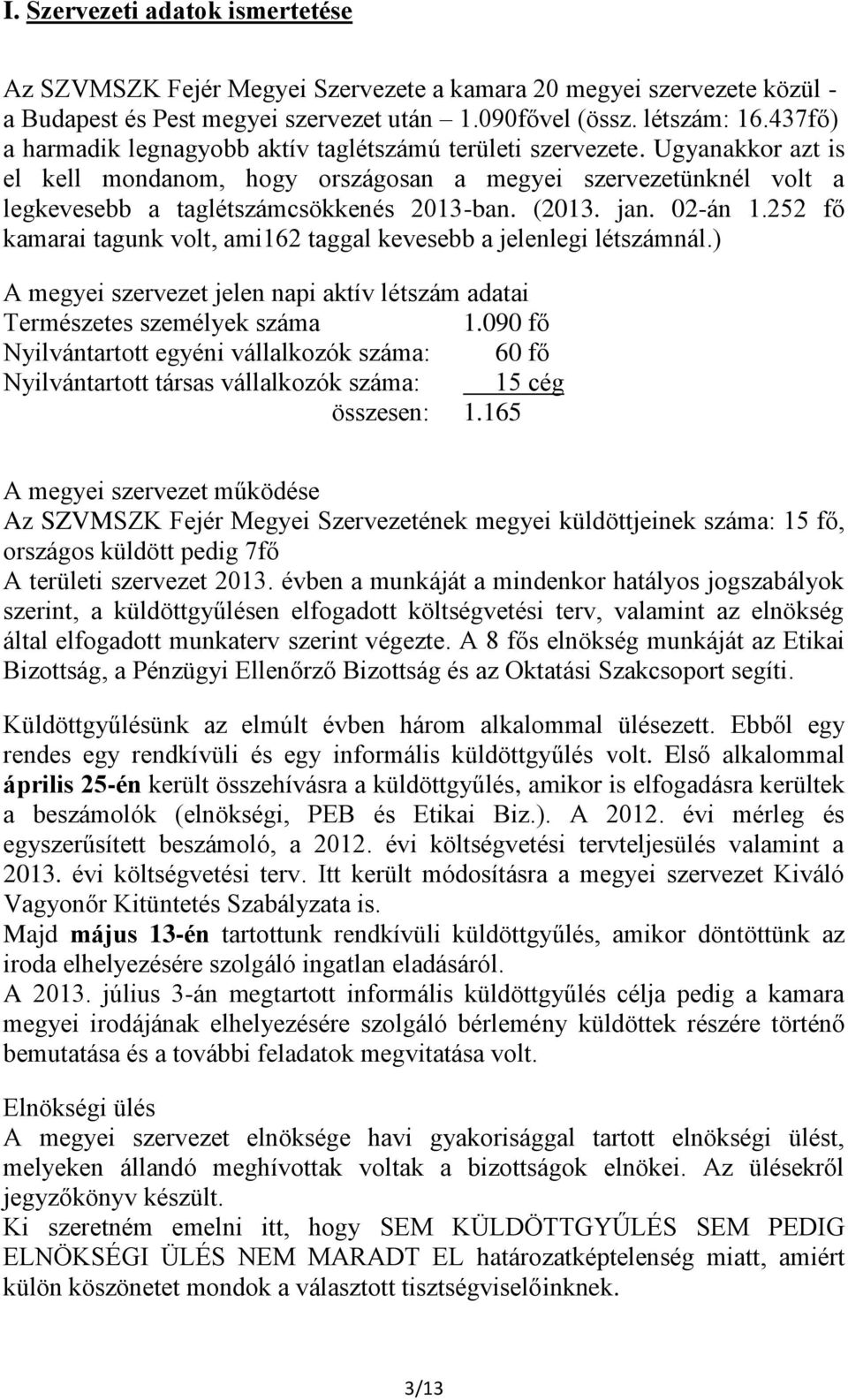 (2013. jan. 02-án 1.252 fő kamarai tagunk volt, ami162 taggal kevesebb a jelenlegi létszámnál.) A megyei szervezet jelen napi aktív létszám adatai Természetes személyek száma 1.