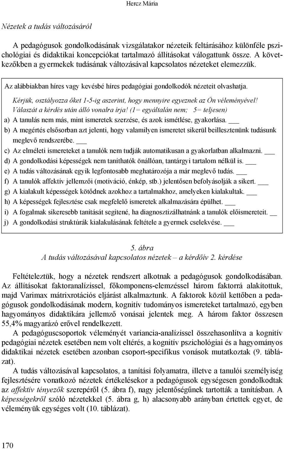 Kérjük, osztályozza őket 1-5-ig aszerint, hogy mennyire egyeznek az Ön véleményével! Válaszát a kérdés után álló vonalra írja!