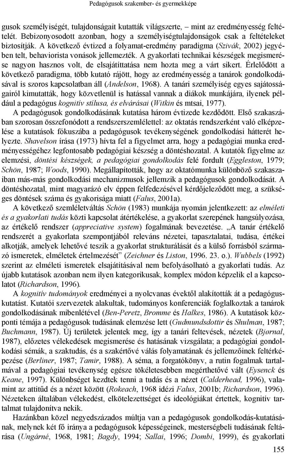 A következő évtized a folyamat-eredmény paradigma (Szivák, 2002) jegyében telt, behaviorista vonások jellemezték.