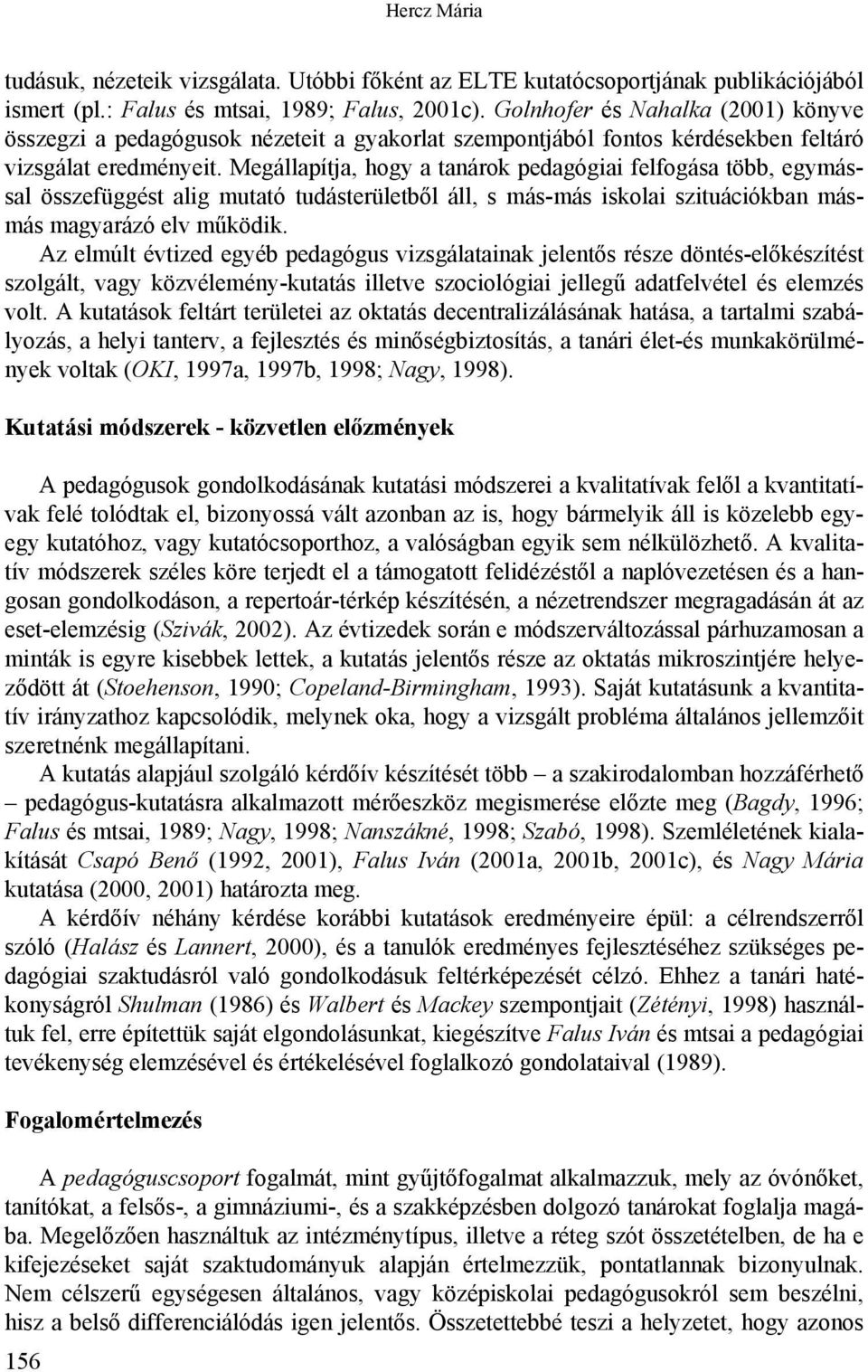 Megállapítja, hogy a tanárok pedagógiai felfogása több, egymással összefüggést alig mutató tudásterületből áll, s más-más iskolai szituációkban másmás magyarázó elv működik.