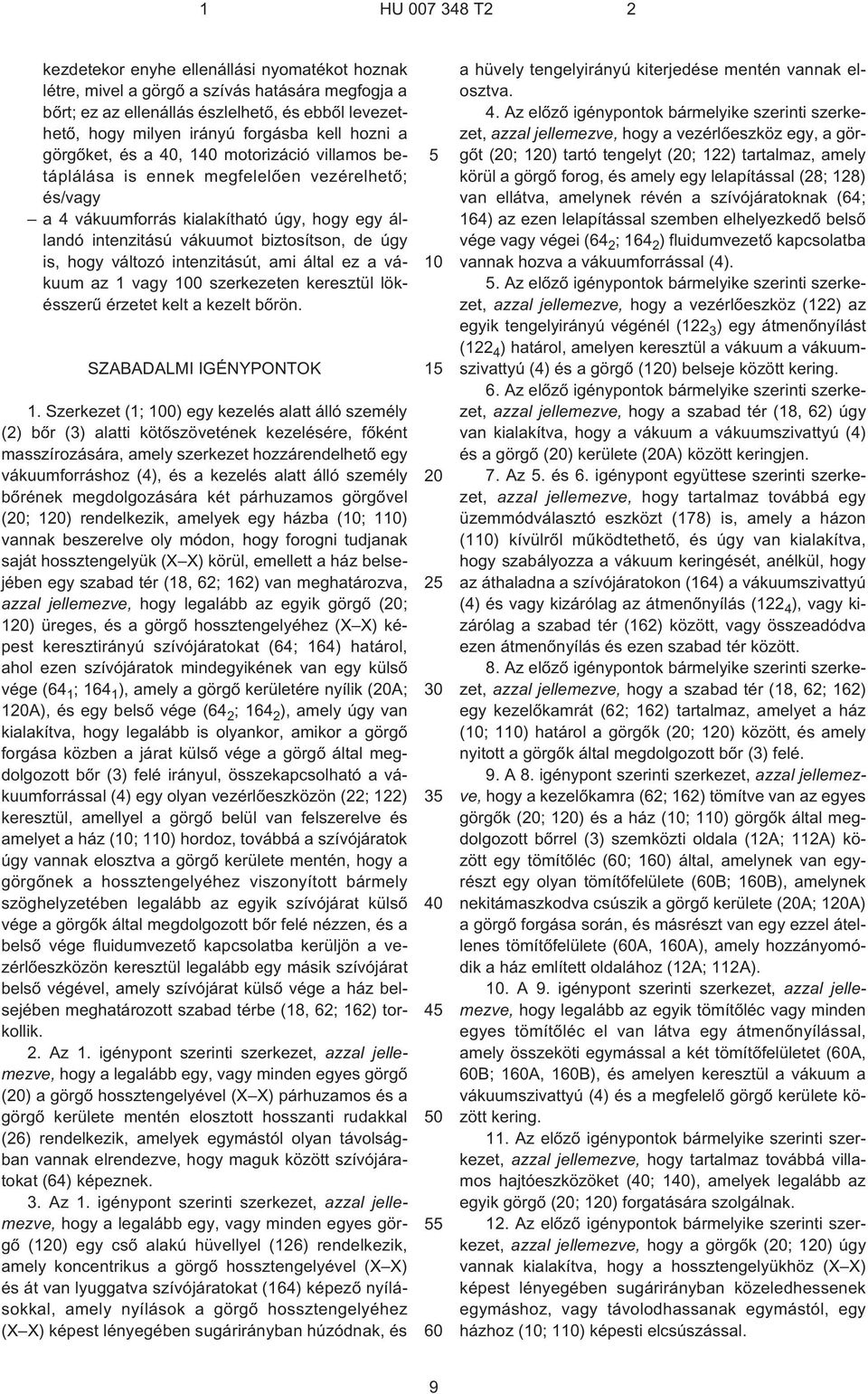 úgy is, hogy változó intenzitásút, ami által ez a vákuum az 1 vagy 100 szerkezeten keresztül lökésszerû érzetet kelt a kezelt bõrön. SZABADALMI IGÉNYPONTOK 1.