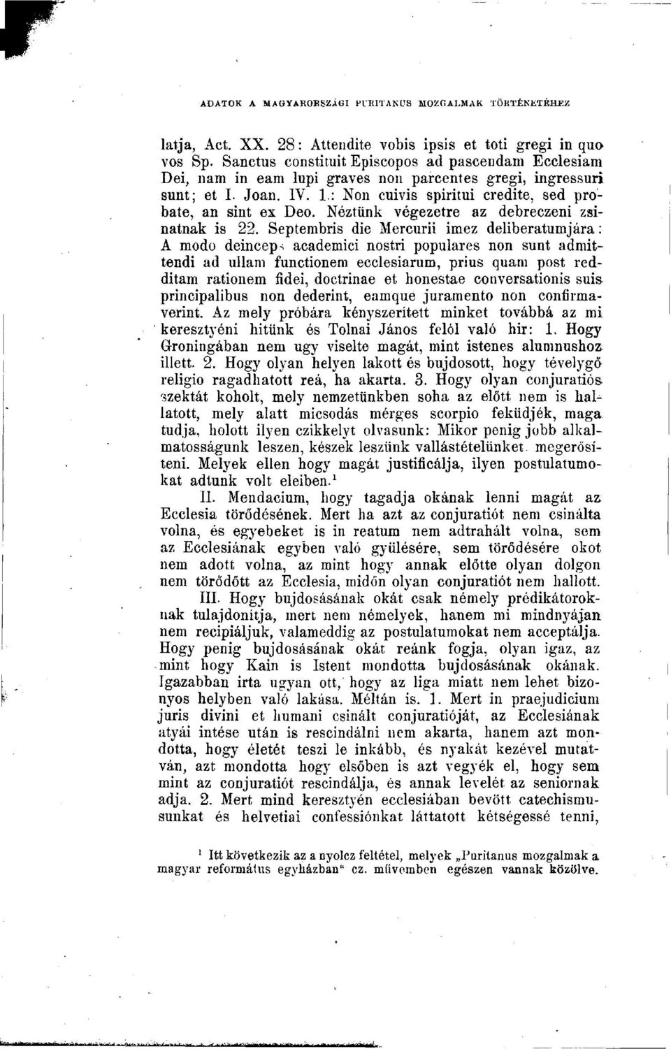 Septembris die Mercurii imez deliberatumjára : A modo deinceps academici nostri populäres non sunt admittendi ad ullam functionem ecclesiarum, prius quam post redditam rationem fidei, doctrinae et