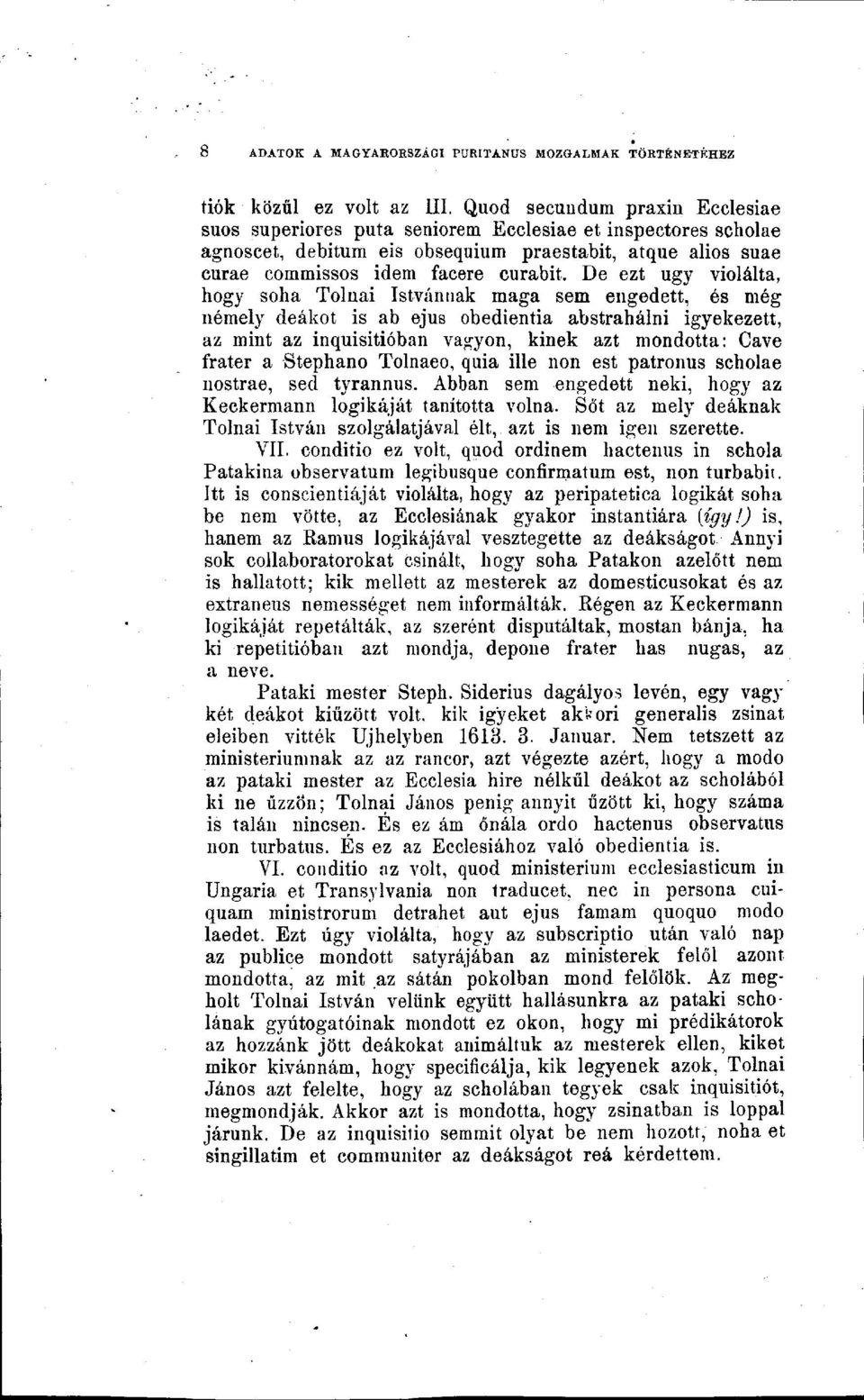 De ezt ugy violálta, hogy soha Toluai Istvánnak maga sem engedett, és még némely deákot is ab ejus obedientia abstrahálni igyekezett, az mint az inquisitióban vagyon, kinek azt mondotta: Cave fráter