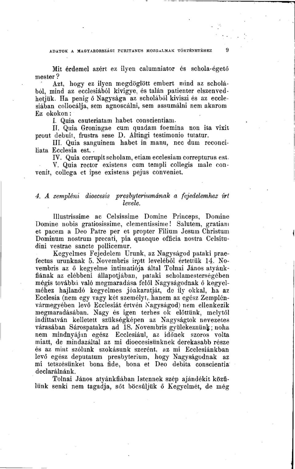 Quia Groningae cum quadam foemina non ita vixit prout debuit, frustra sese D. Altingi testimonio tutatur. III. Quia sanguinem habet in manu, nec dum reconciliata Ecclesia est.. IV.