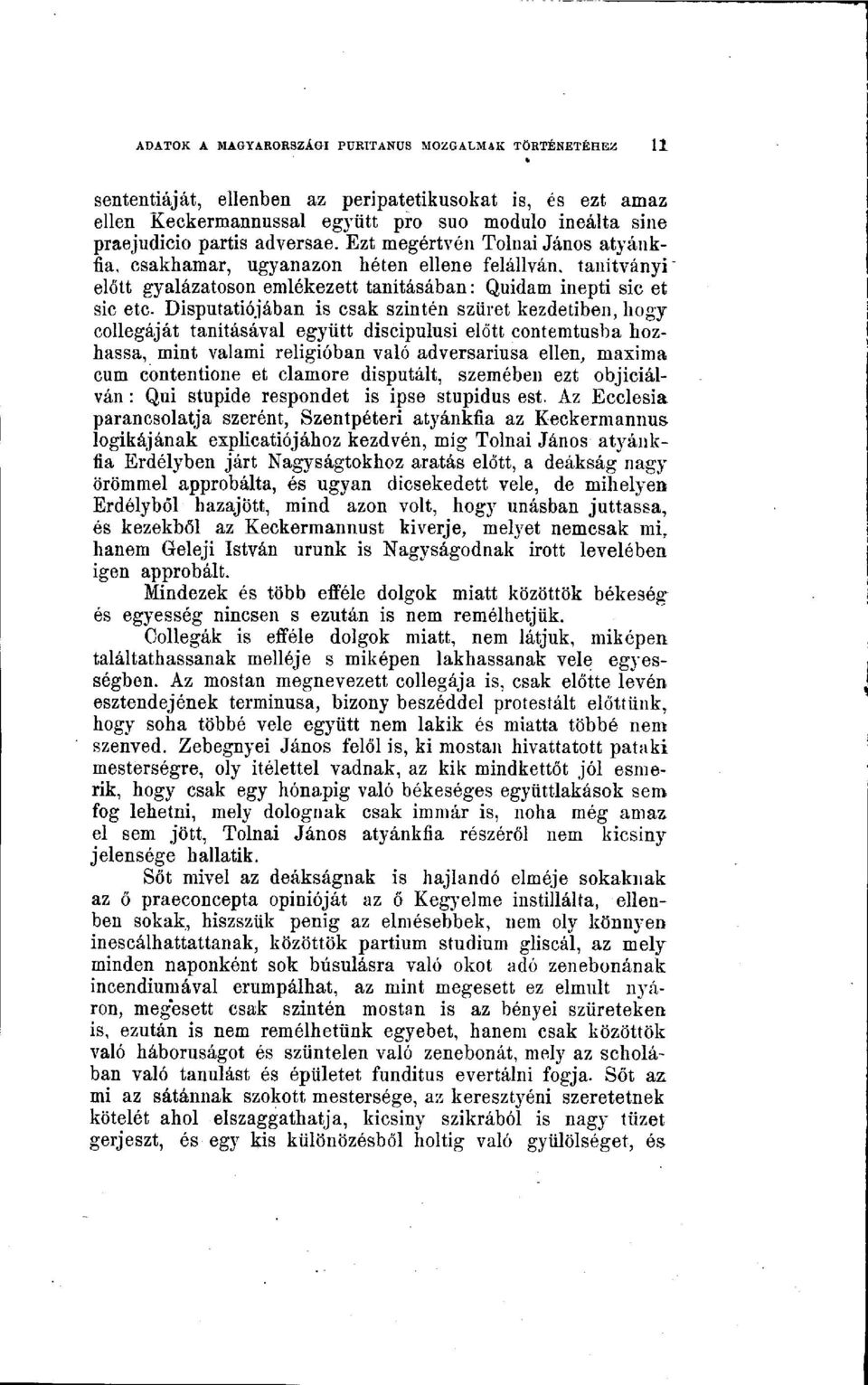 szüret kezdetiben, hogy collegáját tanításával együtt discipulusi előtt contemtusba hozhassa, mint valami religióban való adversariusa ellen, maxima cum contentione et clamore disputált, szemében ezt