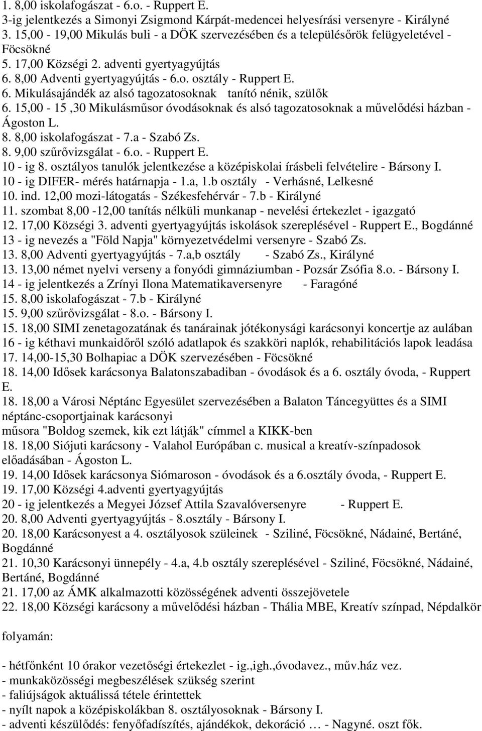 15,00-15,30 Mikulásmősor óvodásoknak és alsó tagozatosoknak a mővelıdési házban - Ágoston L. 8. 8,00 iskolafogászat - 7.a - Szabó Zs. 8. 9,00 szőrıvizsgálat - 6.o. - Ruppert E. 10 - ig 8.