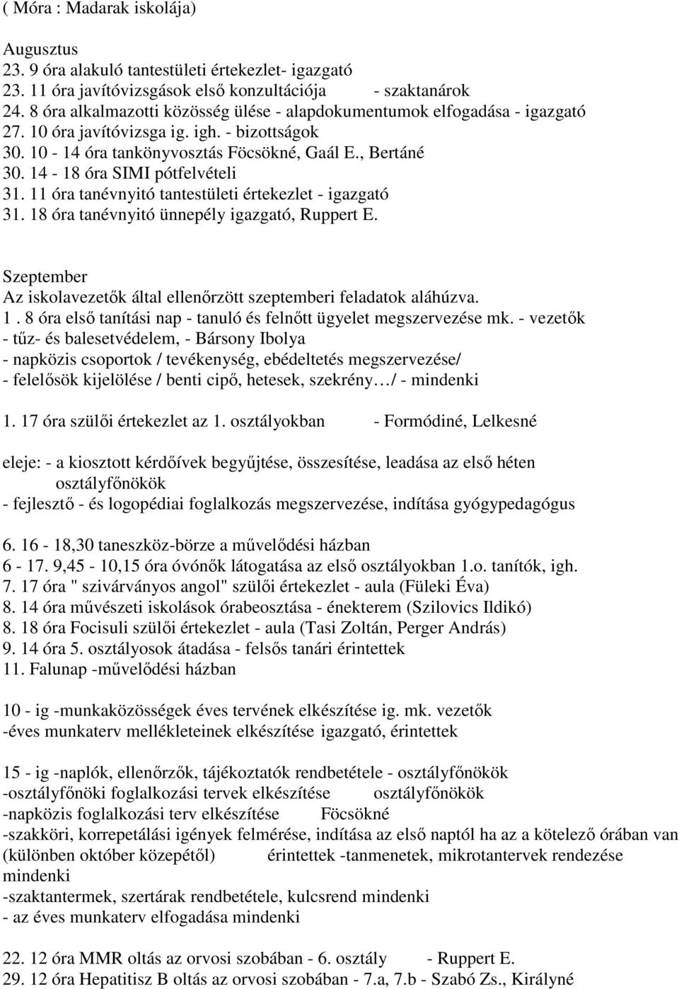 14-18 óra SIMI pótfelvételi 31. 11 óra tanévnyitó tantestületi értekezlet - igazgató 31. 18 óra tanévnyitó ünnepély igazgató, Ruppert E.