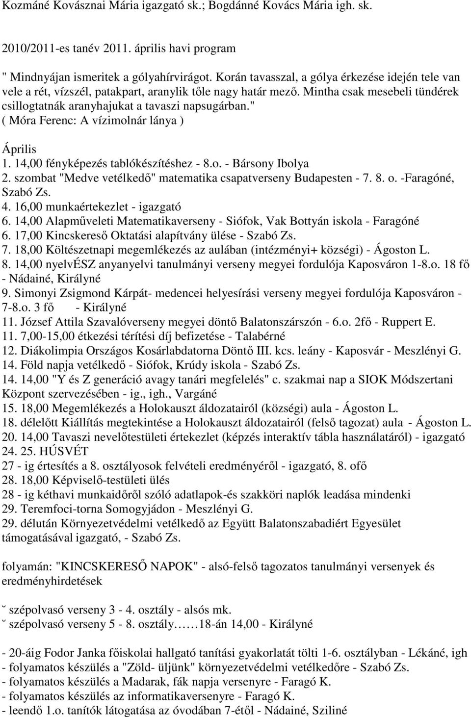 " ( Móra Ferenc: A vízimolnár lánya ) Április 1. 14,00 fényképezés tablókészítéshez - 8.o. - Bársony Ibolya 2. szombat "Medve vetélkedı" matematika csapatverseny Budapesten - 7. 8. o.