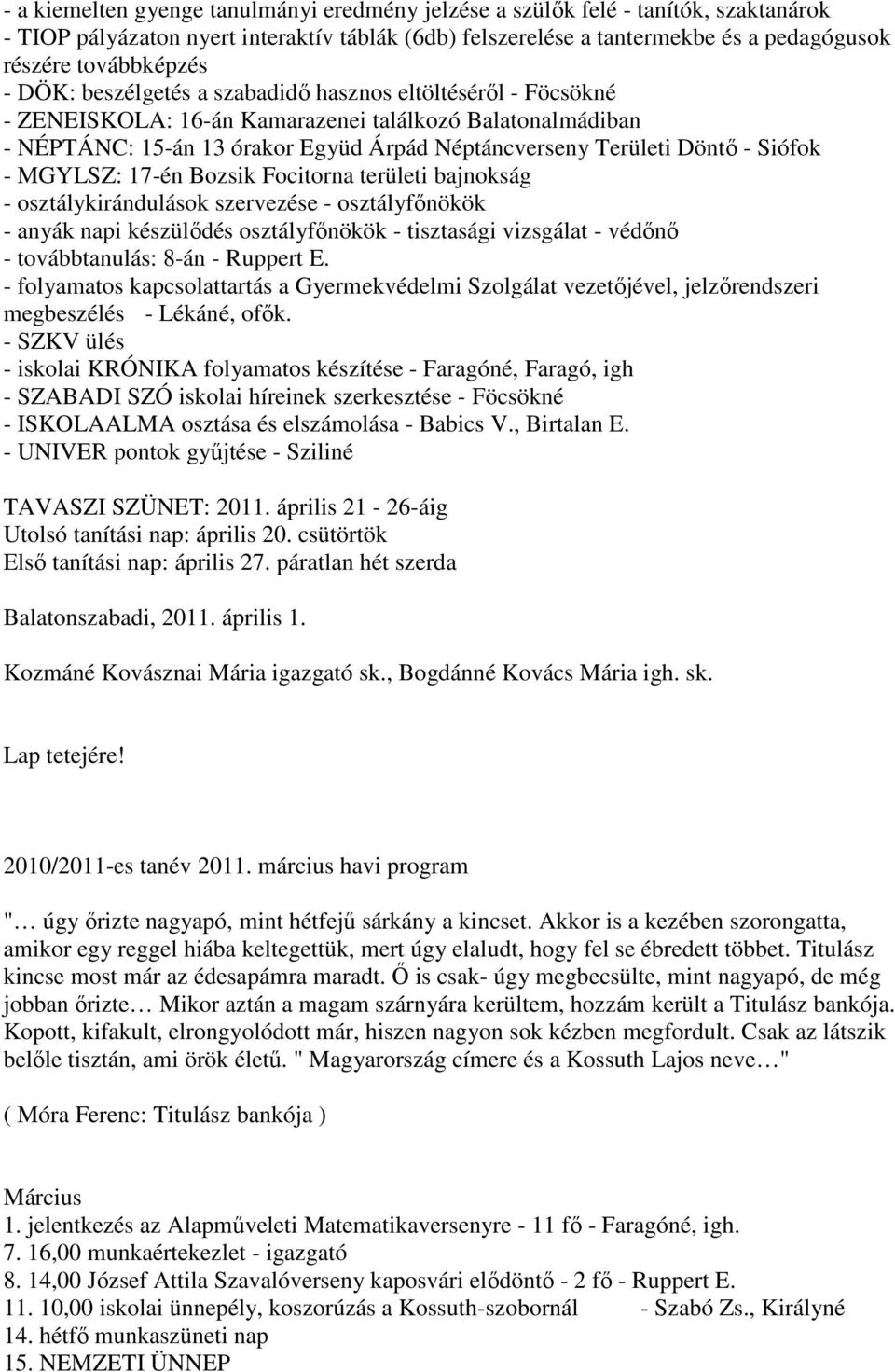 - MGYLSZ: 17-én Bozsik Focitorna területi bajnokság - osztálykirándulások szervezése - osztályfınökök - anyák napi készülıdés osztályfınökök - tisztasági vizsgálat - védını - továbbtanulás: 8-án -