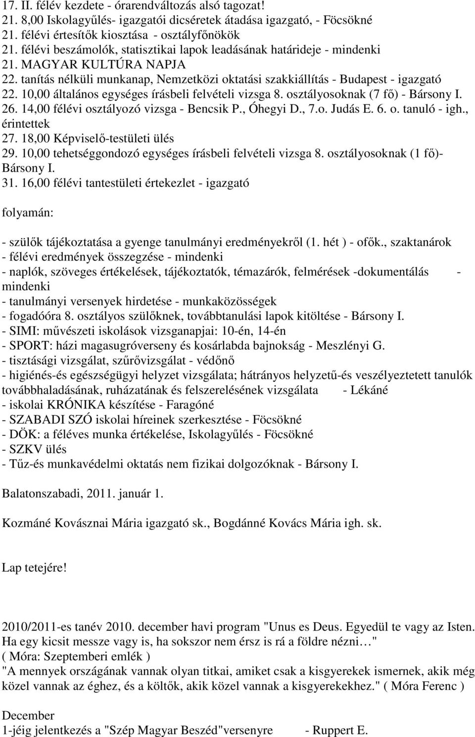 10,00 általános egységes írásbeli felvételi vizsga 8. osztályosoknak (7 fı) - Bársony I. 26. 14,00 félévi osztályozó vizsga - Bencsik P., Óhegyi D., 7.o. Judás E. 6. o. tanuló - igh., érintettek 27.