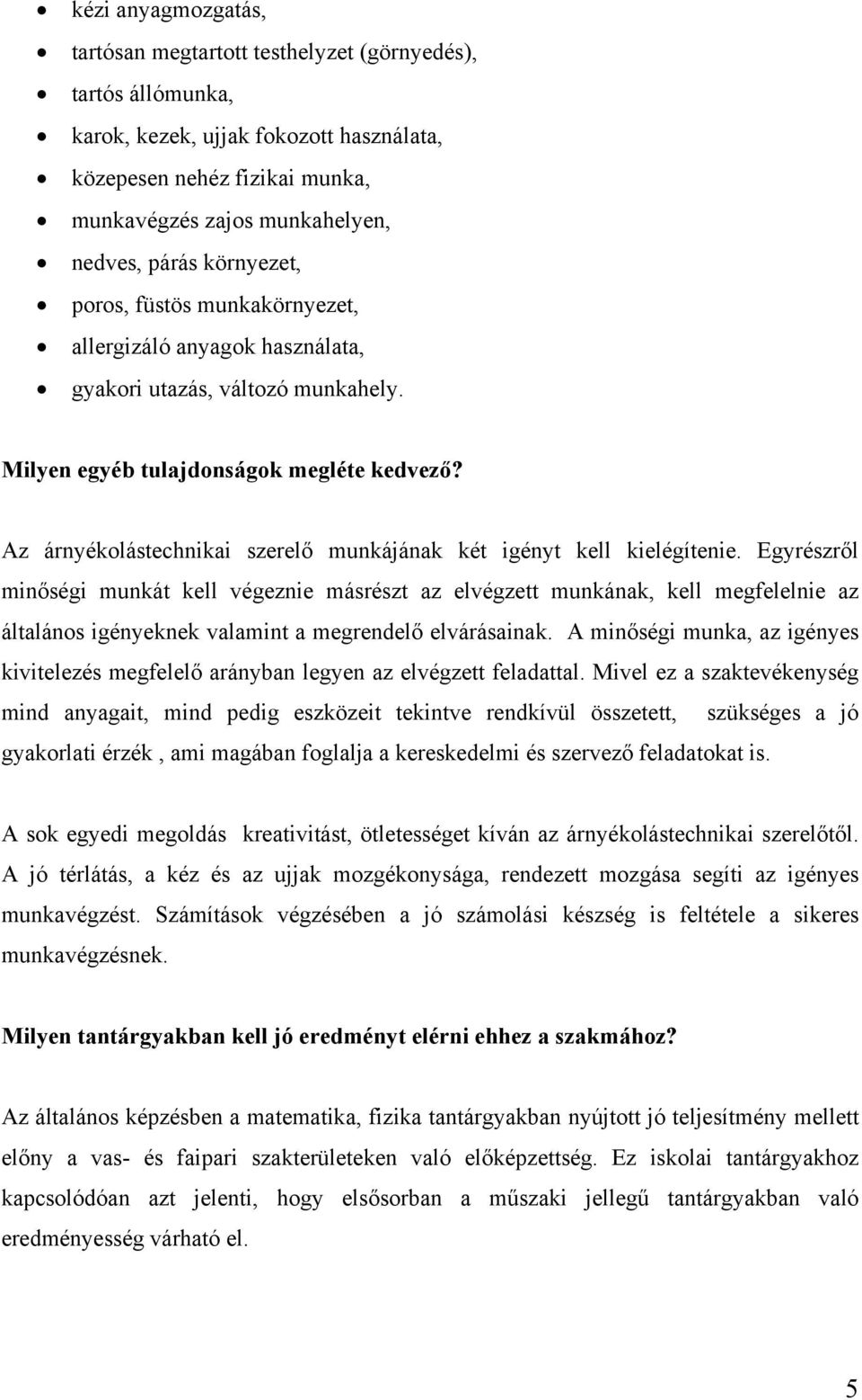 Az árnyékolástechnikai szerelő munkájának két igényt kell kielégítenie.