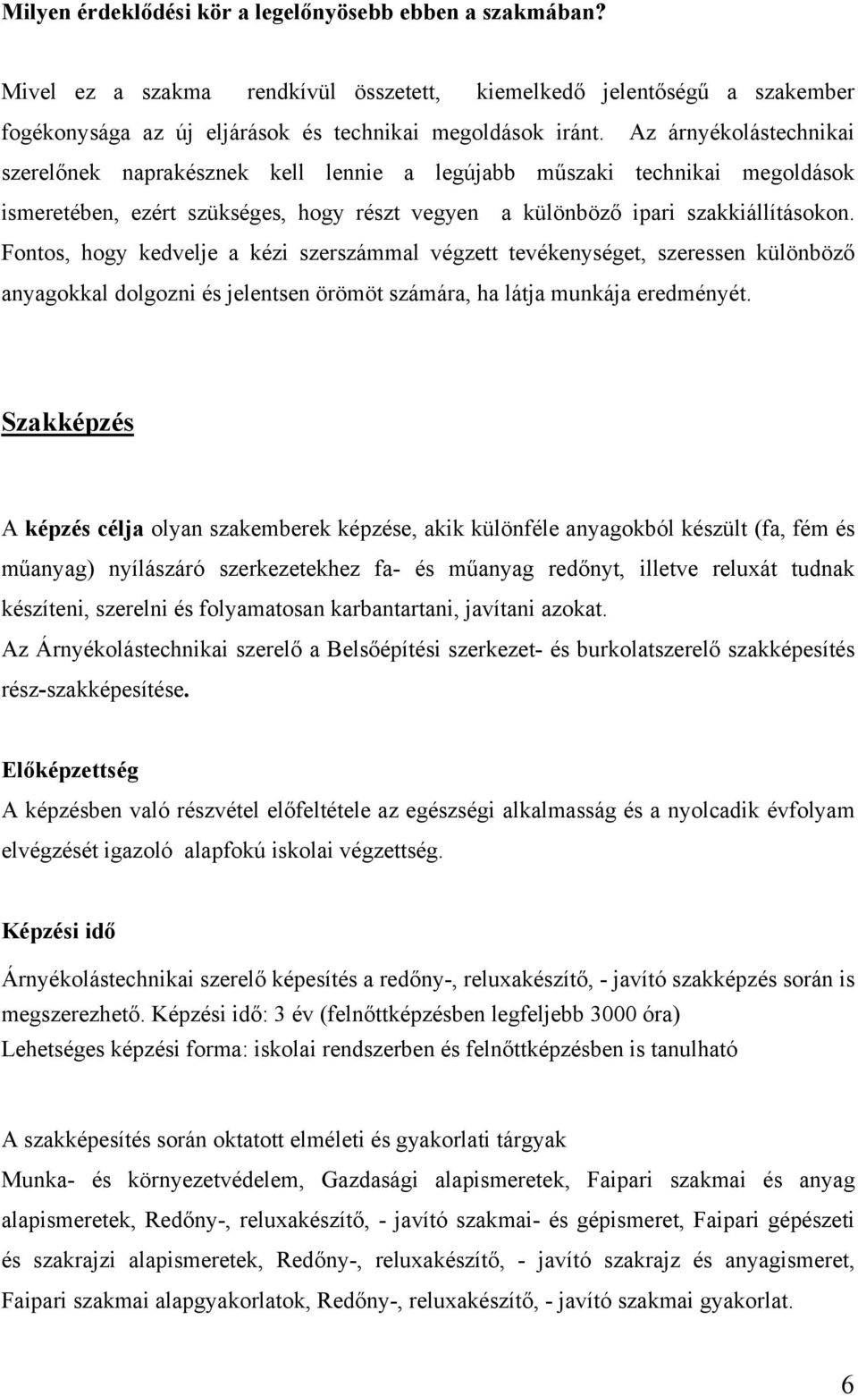 Fontos, hogy kedvelje a kézi szerszámmal végzett tevékenységet, szeressen különböző anyagokkal dolgozni és jelentsen örömöt számára, ha látja munkája eredményét.