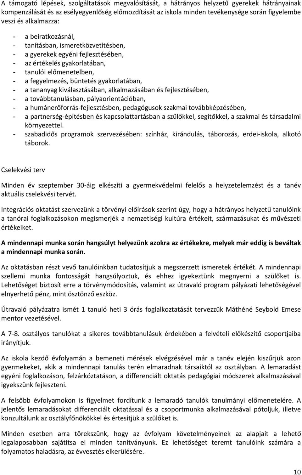 - a tananyag kiválasztásában, alkalmazásában és fejlesztésében, - a továbbtanulásban, pályaorientációban, - a humánerőforrás-fejlesztésben, pedagógusok szakmai továbbképzésében, - a