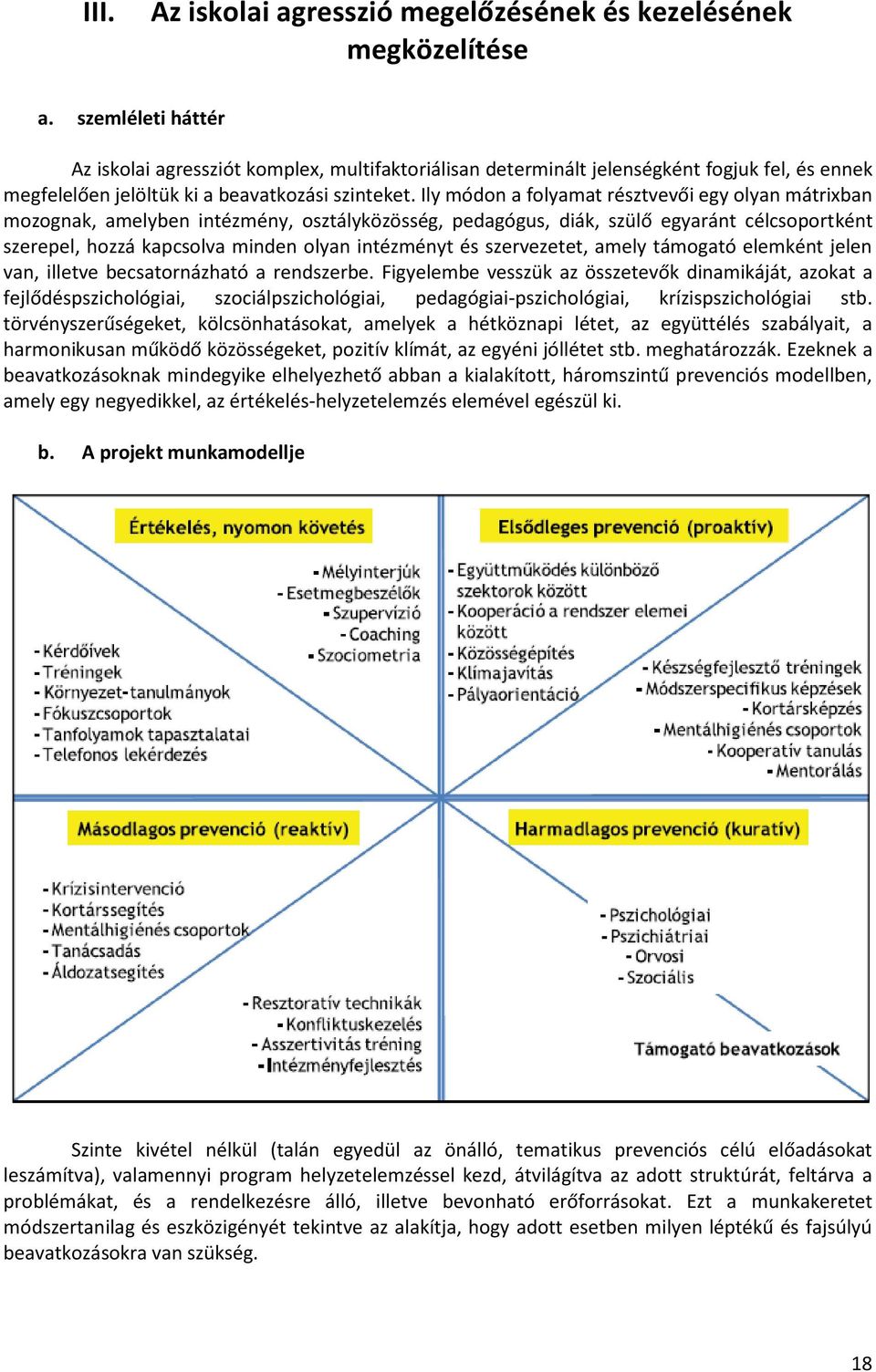 Ily módon a folyamat résztvevői egy olyan mátrixban mozognak, amelyben intézmény, osztályközösség, pedagógus, diák, szülő egyaránt célcsoportként szerepel, hozzá kapcsolva minden olyan intézményt és