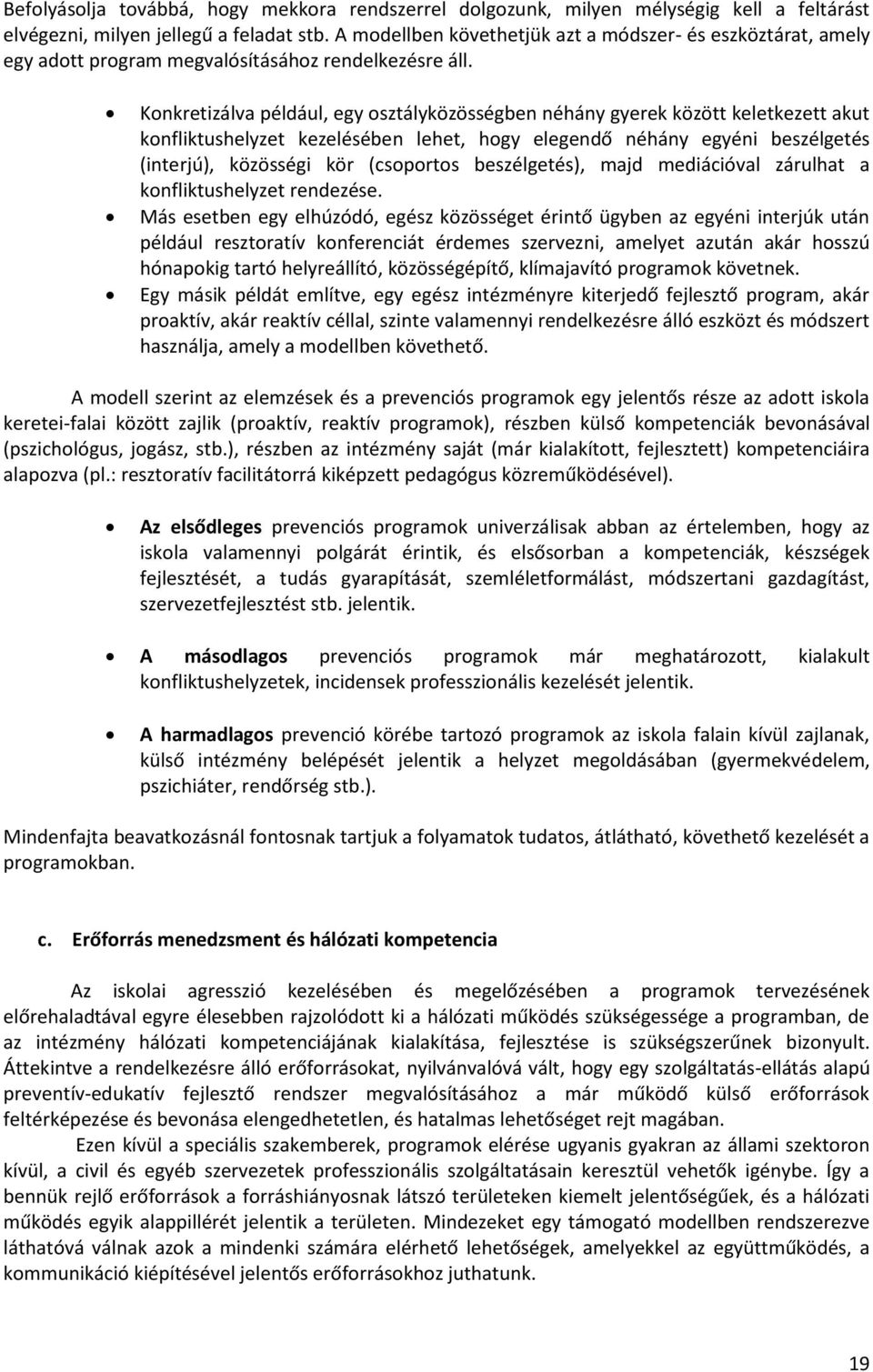 Konkretizálva például, egy osztályközösségben néhány gyerek között keletkezett akut konfliktushelyzet kezelésében lehet, hogy elegendő néhány egyéni beszélgetés (interjú), közösségi kör (csoportos