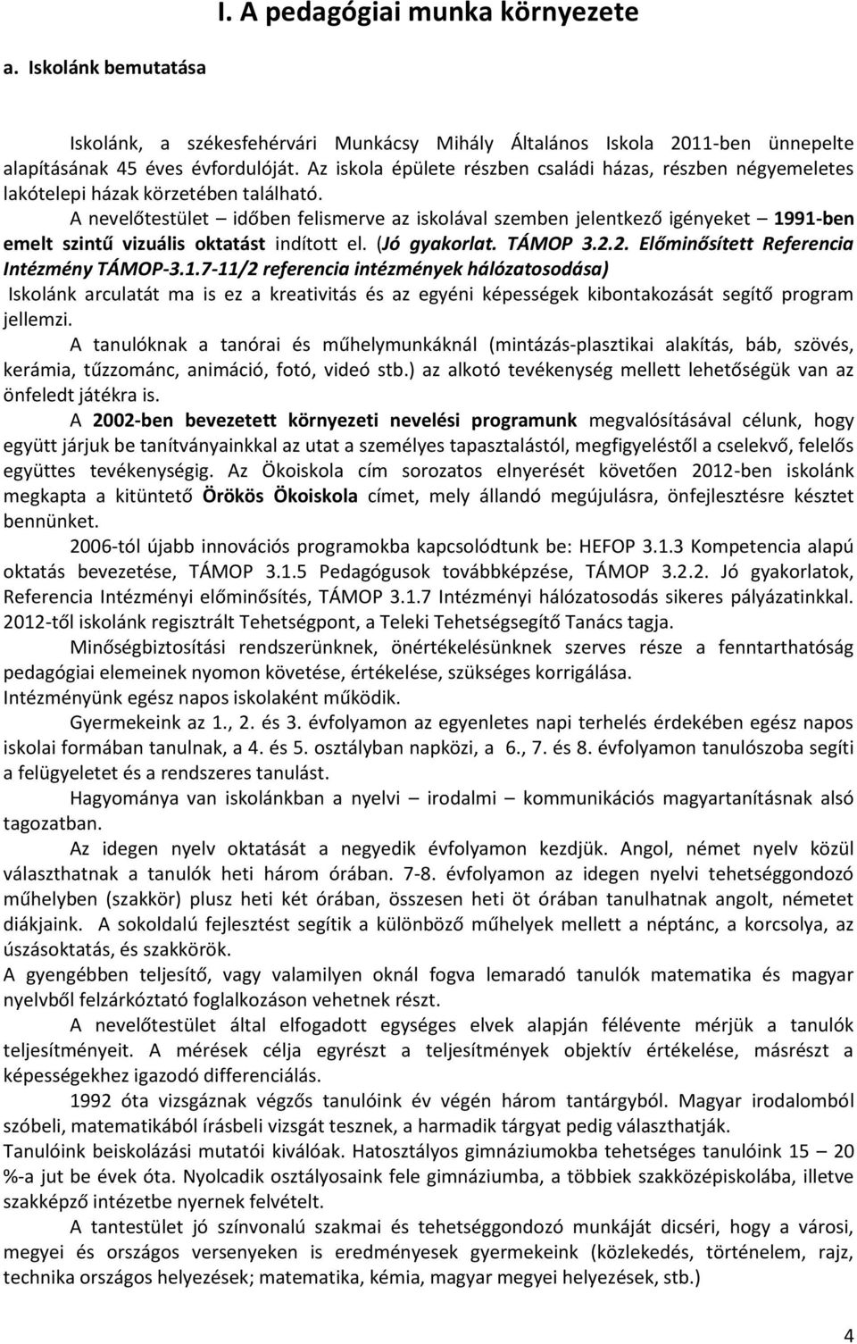 A nevelőtestület időben felismerve az iskolával szemben jelentkező igényeket 1991-ben emelt szintű vizuális oktatást indított el. (Jó gyakorlat. TÁMOP 3.2.2. Előminősített Referencia Intézmény TÁMOP-3.