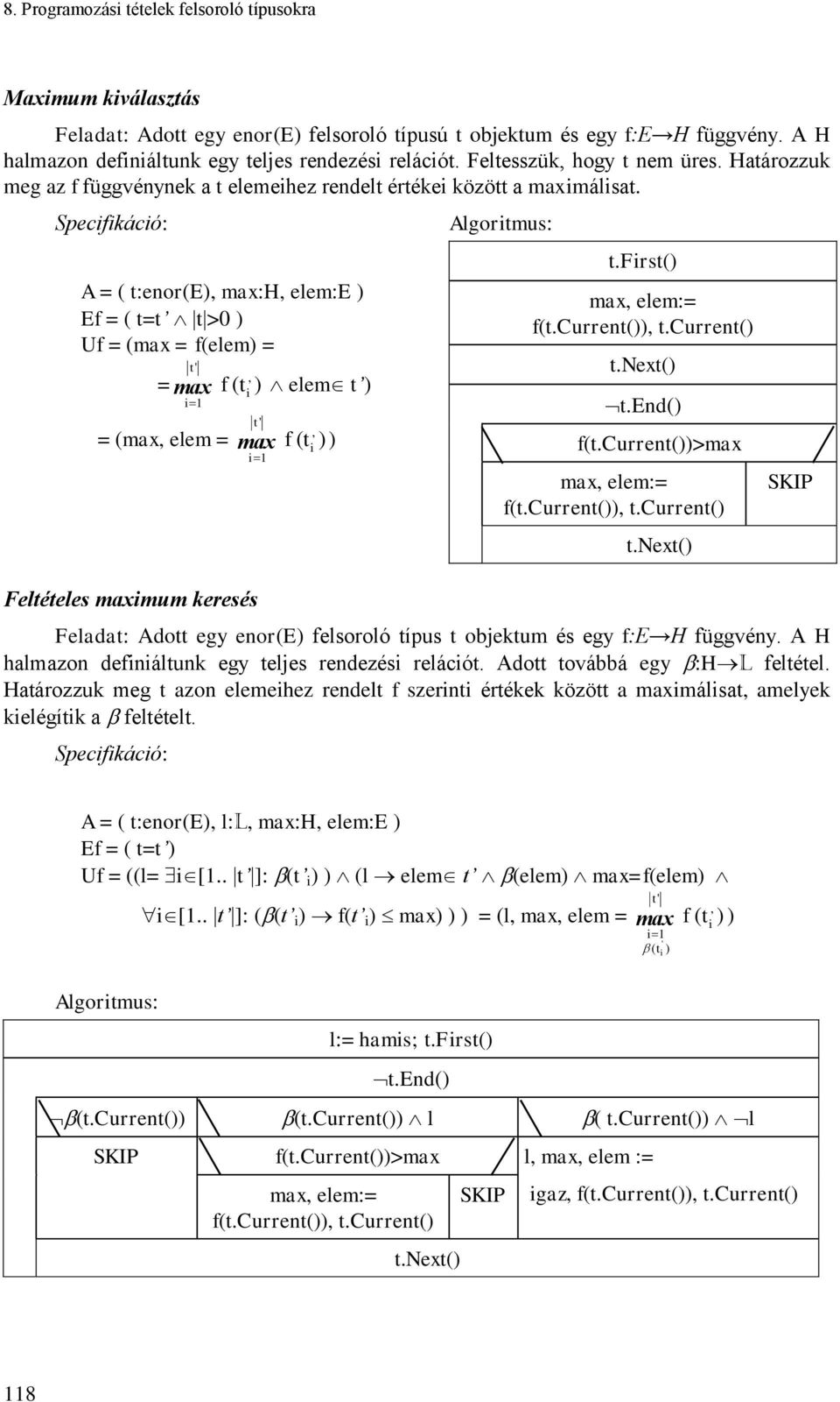 Specfkácó: A = ( t:enor(e), max:h, elem:e ) Ef = ( t=t t >0 ) Uf = (max = f(elem) = t' = max f ( t, ) elem t ) = (max, elem = max f ( t, ) ) t' Feltételes maxmum keresés Algortmus: t.