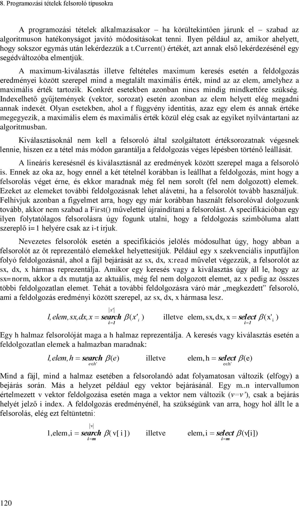 A maxmum-kválasztás lletve feltételes maxmum keresés esetén a feldolgozás eredménye között szerepel mnd a megtalált maxmáls érték, mnd az az elem, amelyhez a maxmáls érték tartozk.