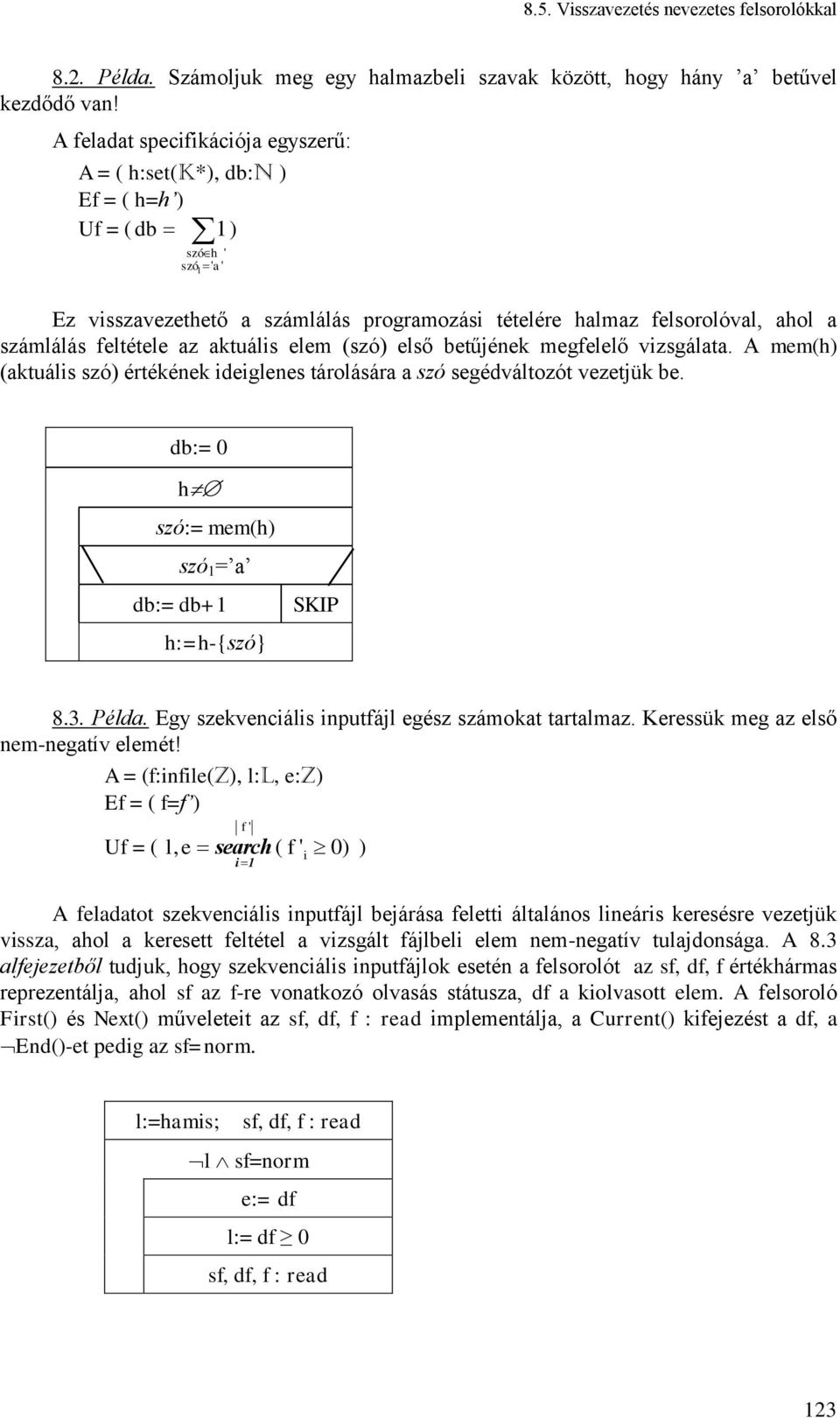 az aktuáls elem (szó) első betűjének megfelelő vzsgálata. A mem(h) (aktuáls szó) értékének deglenes tárolására a szó segédváltozót vezetjük be.